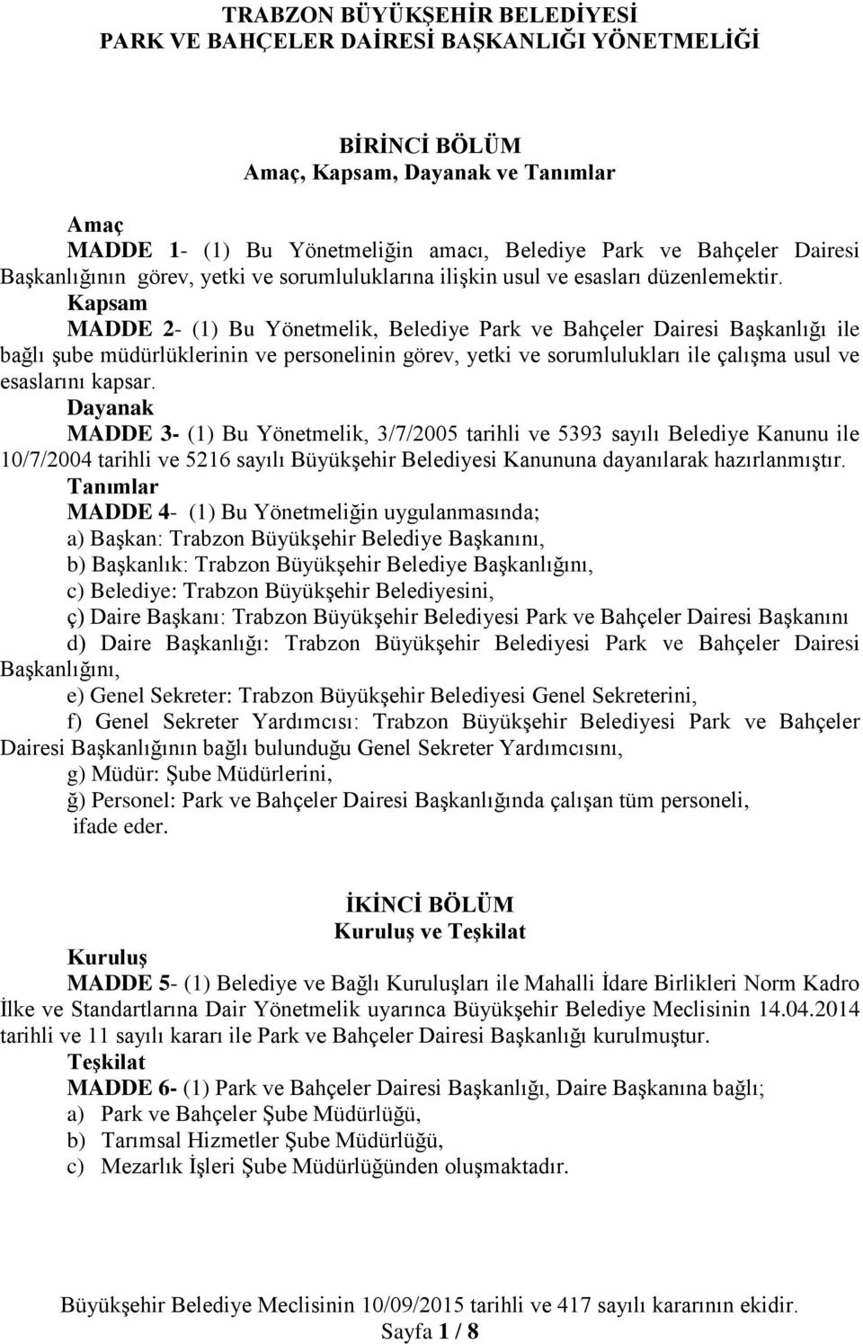 Kapsam MADDE 2- (1) Bu Yönetmelik, Belediye Park ve Bahçeler Dairesi Başkanlığı ile bağlı şube müdürlüklerinin ve personelinin görev, yetki ve sorumlulukları ile çalışma usul ve esaslarını kapsar.