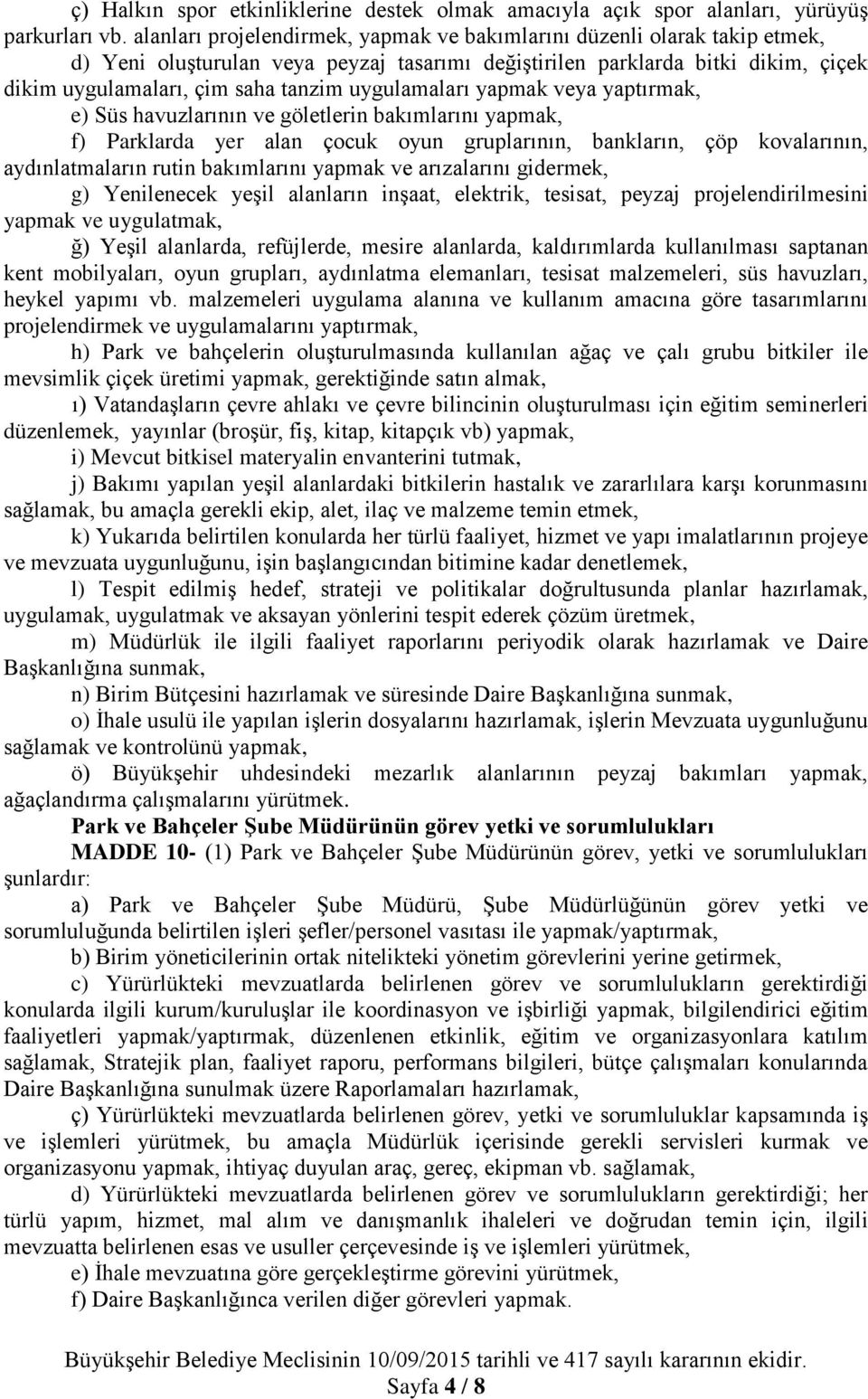 uygulamaları yapmak veya yaptırmak, e) Süs havuzlarının ve göletlerin bakımlarını yapmak, f) Parklarda yer alan çocuk oyun gruplarının, bankların, çöp kovalarının, aydınlatmaların rutin bakımlarını