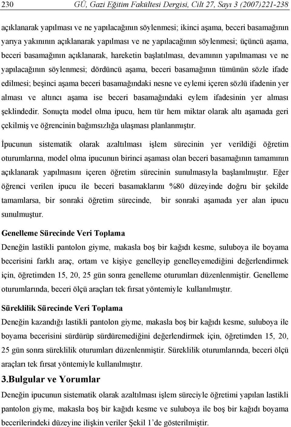 sözle ifade edilmesi; beşinci aşama beceri basamağındaki nesne ve eylemi içeren sözlü ifadenin yer alması ve altıncı aşama ise beceri basamağındaki eylem ifadesinin yer alması şeklindedir.