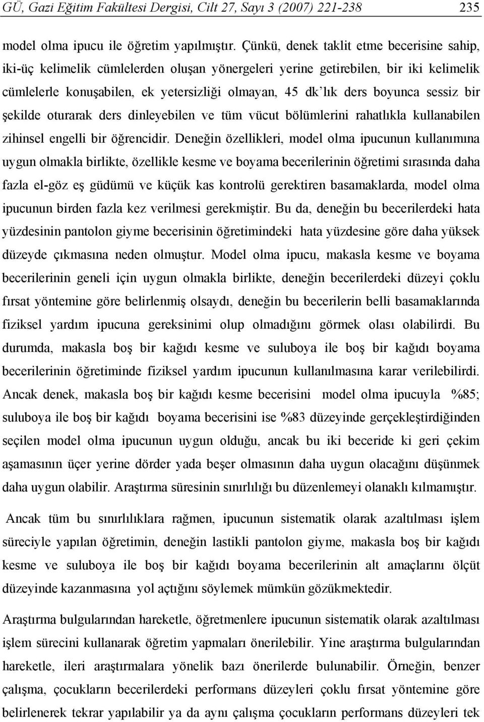 boyunca sessiz bir şekilde oturarak ders dinleyebilen ve tüm vücut bölümlerini rahatlıkla kullanabilen zihinsel engelli bir öğrencidir.