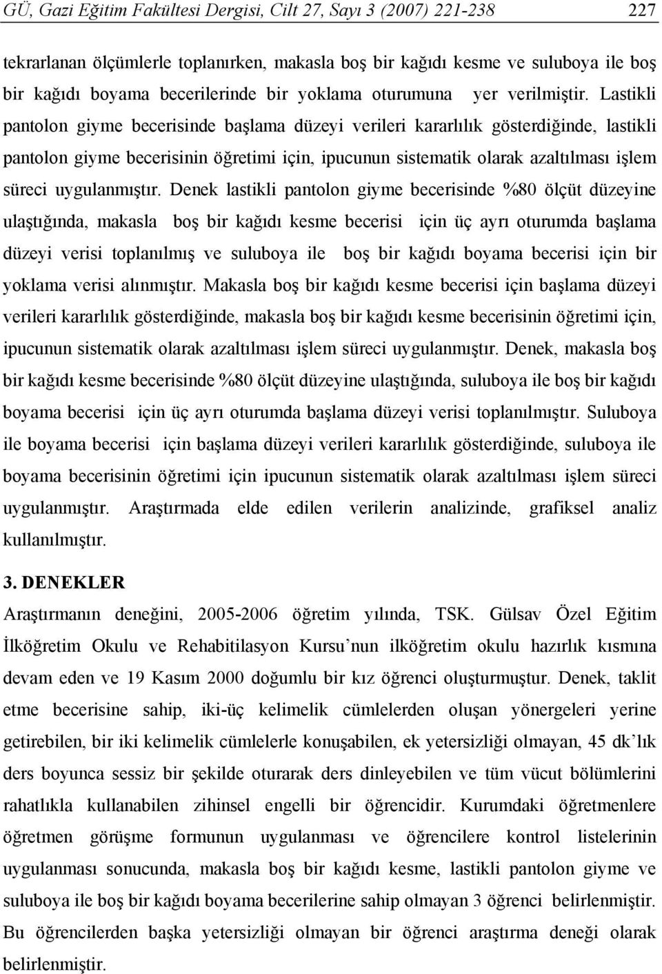 Lastikli pantolon giyme becerisinde başlama düzeyi verileri kararlılık gösterdiğinde, lastikli pantolon giyme becerisinin öğretimi için, ipucunun sistematik olarak azaltılması işlem süreci