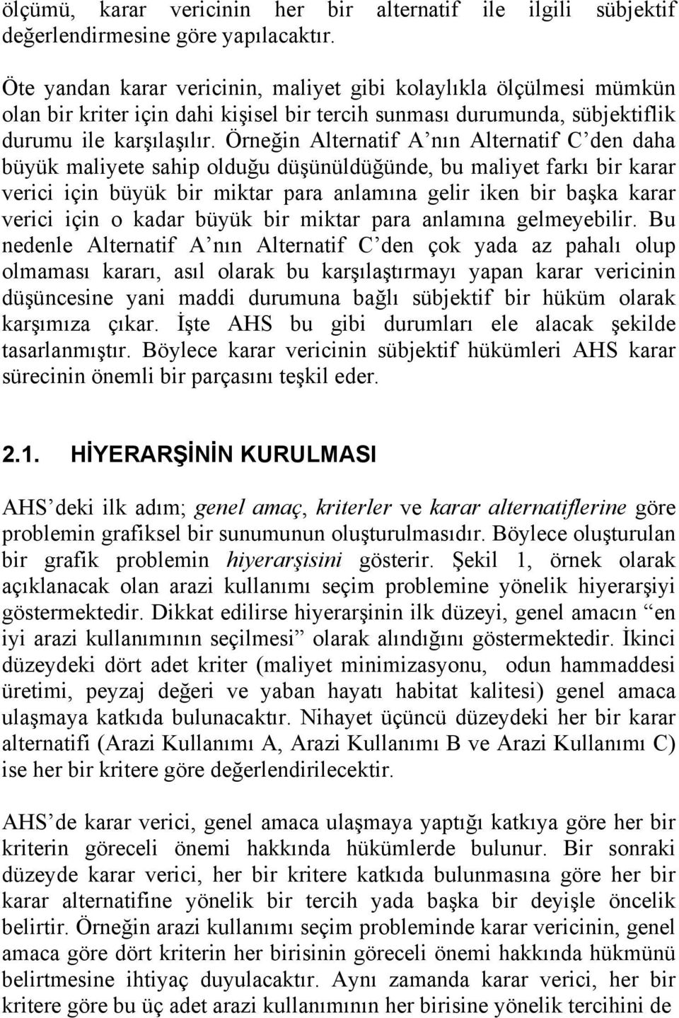 Örneğin Alternatif A nın Alternatif C den daha büyük maliyete sahip olduğu düşünüldüğünde, bu maliyet farkı bir karar verici için büyük bir miktar para anlamına gelir iken bir başka karar verici için