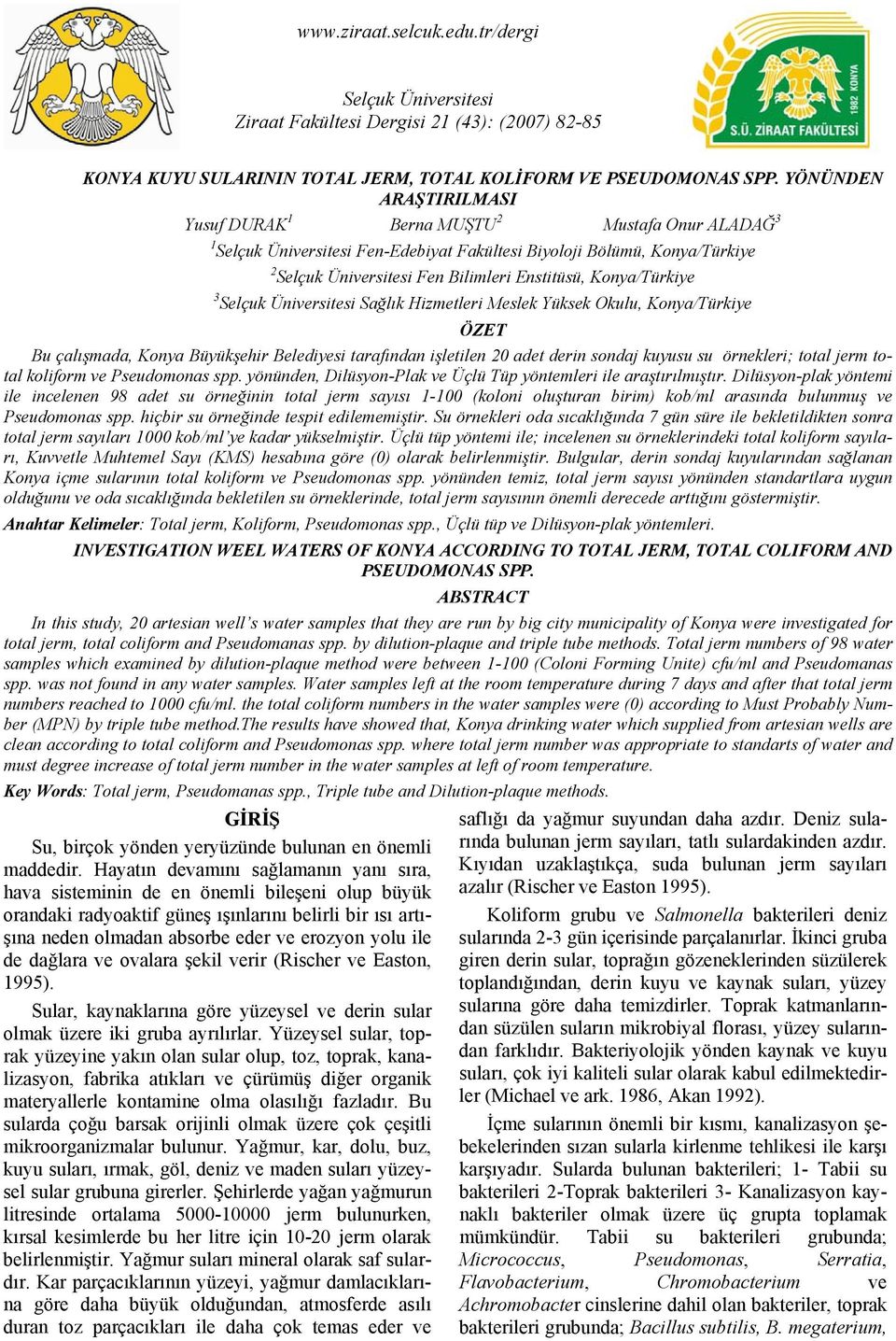 Konya/Türkiye 3 Selçuk Üniversitesi Sağlık Hizmetleri Meslek Yüksek Okulu, Konya/Türkiye ÖZET Bu çalışmada, Konya Büyükşehir Belediyesi tarafından işletilen 20 adet derin sondaj kuyusu su örnekleri;