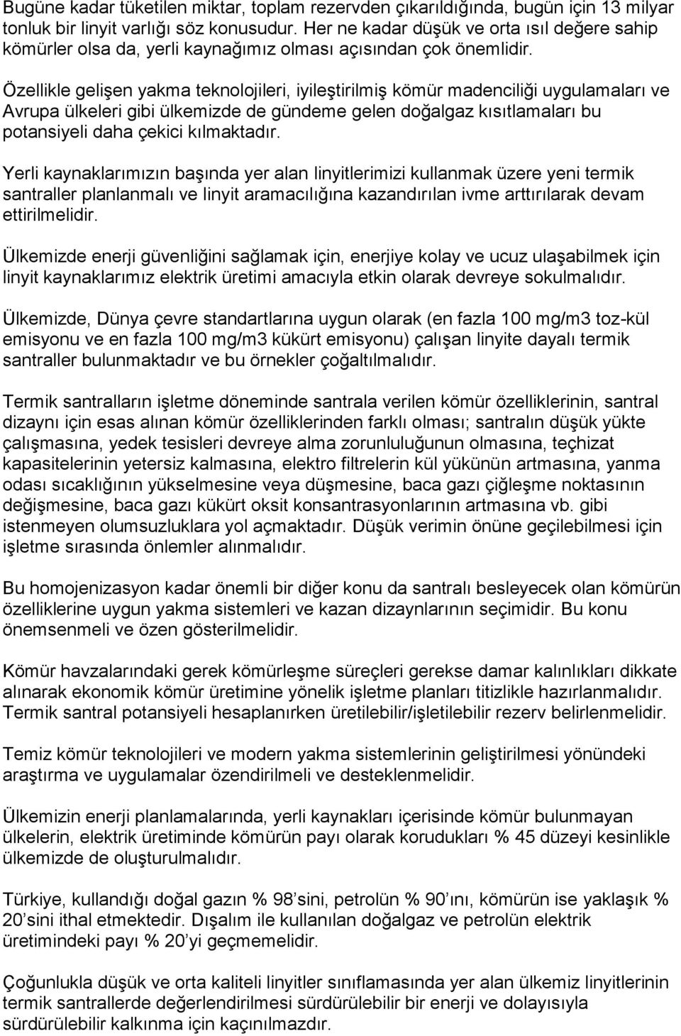 Özellikle gelişen yakma teknolojileri, iyileştirilmiş kömür madenciliği uygulamaları ve Avrupa ülkeleri gibi ülkemizde de gündeme gelen doğalgaz kısıtlamaları bu potansiyeli daha çekici kılmaktadır.