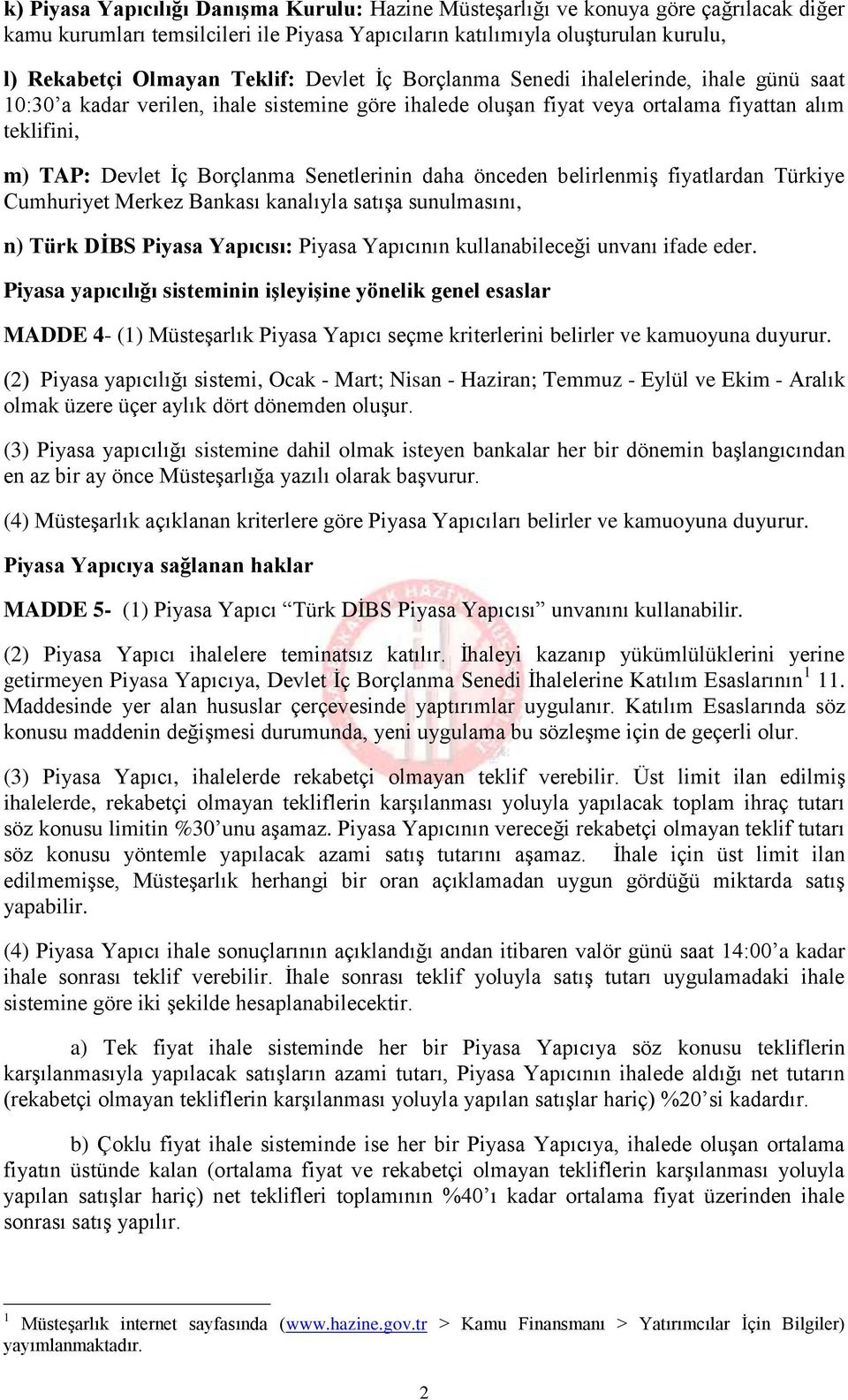 Senetlerinin daha önceden belirlenmiş fiyatlardan Türkiye Cumhuriyet Merkez Bankası kanalıyla satışa sunulmasını, n) Türk DİBS Piyasa Yapıcısı: Piyasa Yapıcının kullanabileceği unvanı ifade eder.