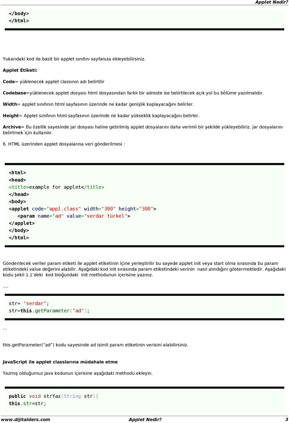 Width= applet sınıfının html sayfasının üzerinde ne kadar genişlik kaplayacağını belirler. Height= Applet sınıfının html sayfasının üzerinde ne kadar yükseklik kaplayacağını belirler.