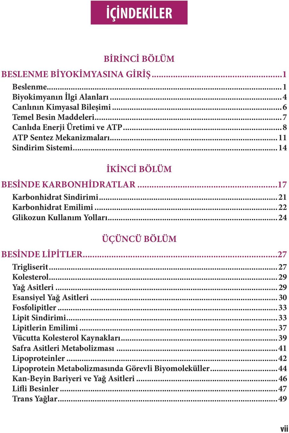 .. 24 ÜÇÜNCÜ BÖLÜM BESİNDE LİPİTLER...27 Trigliserit... 27 Kolesterol... 29 Yağ Asitleri... 29 Esansiyel Yağ Asitleri... 30 Fosfolipitler... 33 Lipit Sindirimi... 33 Lipitlerin Emilimi.