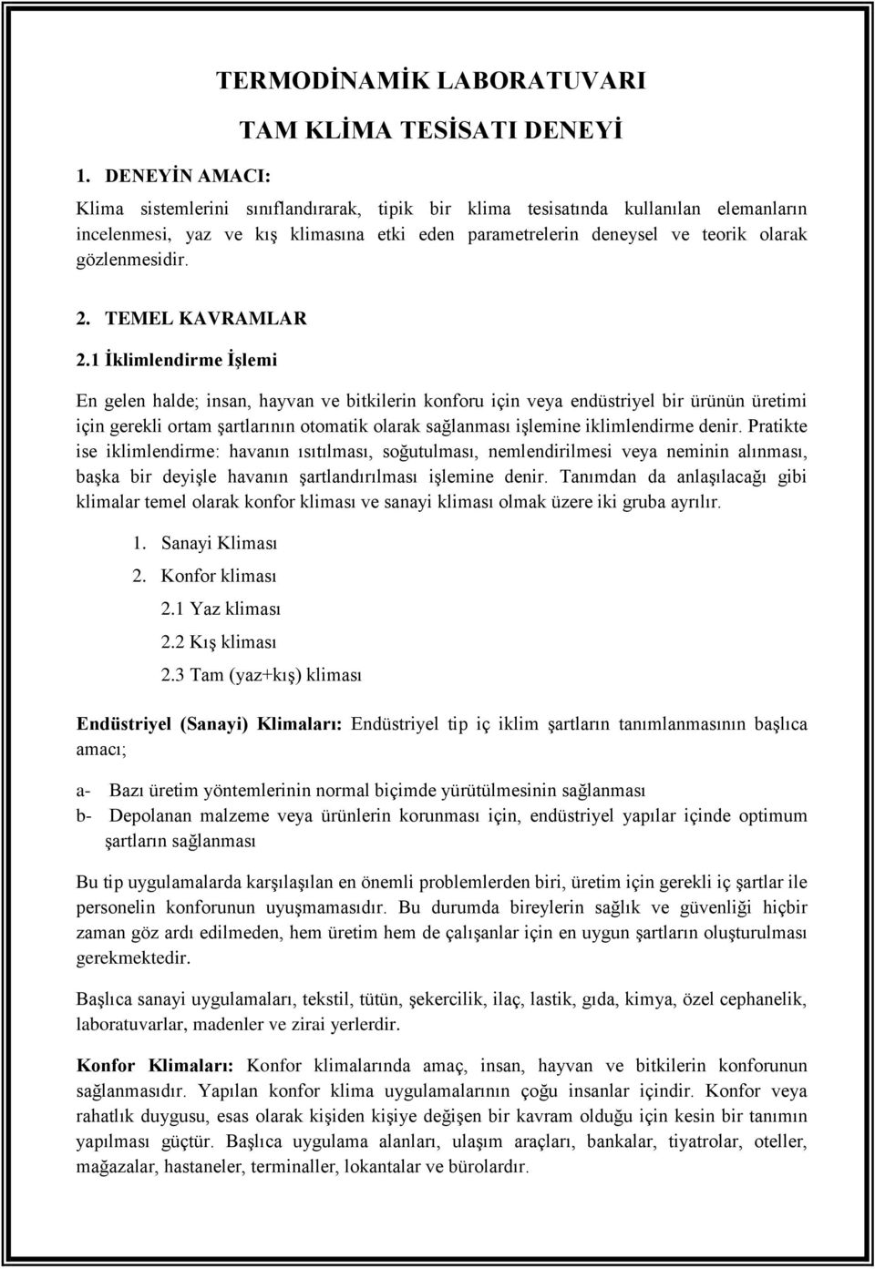 1 İklimlendirme İşlemi En gelen halde; insan, hayvan ve bitkilerin konforu için veya endüstriyel bir ürünün üretimi için gerekli ortam şartlarının otomatik olarak sağlanması işlemine iklimlendirme