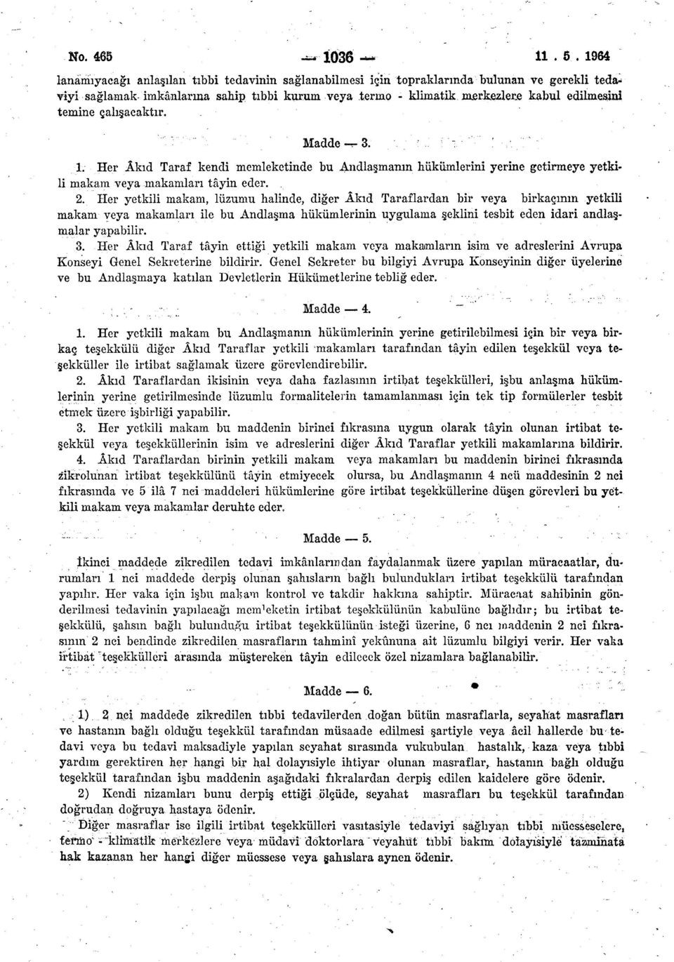 temine çalışacaktır. Madde-T-3. = v 1. Her Âkıd Taraf kendi memleketinde bu Andlaşmanın hükümlerini yerine getirmeye yetkili makam veya makamları tâyin eder. ^ 2.