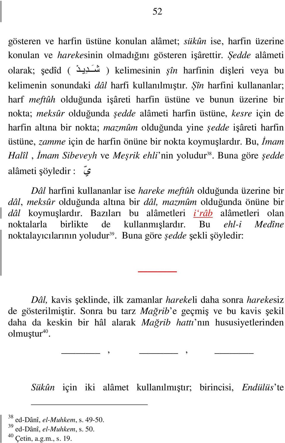 Şîn harfini kullananlar; harf meftûh olduğunda işâreti harfin üstüne ve bunun üzerine bir nokta; meksûr olduğunda şedde alâmeti harfin üstüne, kesre için de harfin altına bir nokta; mazmûm olduğunda