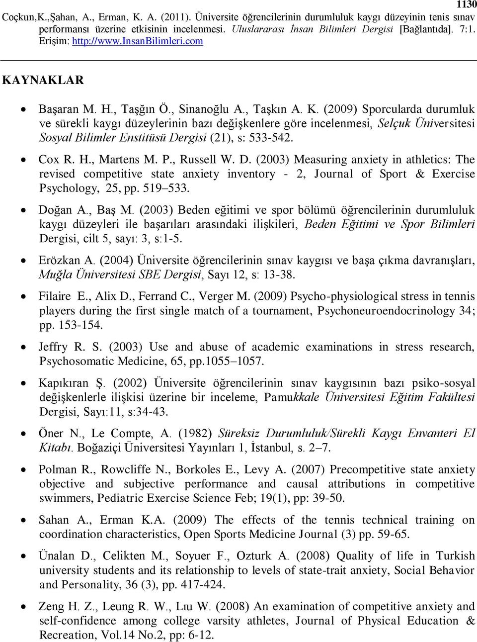 , Baş M. (2003) Beden eğitimi ve spor bölümü öğrencilerinin durumluluk kaygı düzeyleri ile başarıları arasındaki ilişkileri, Beden Eğitimi ve Spor Bilimleri Dergisi, cilt 5, sayı: 3, s:1-5. Erözkan A.