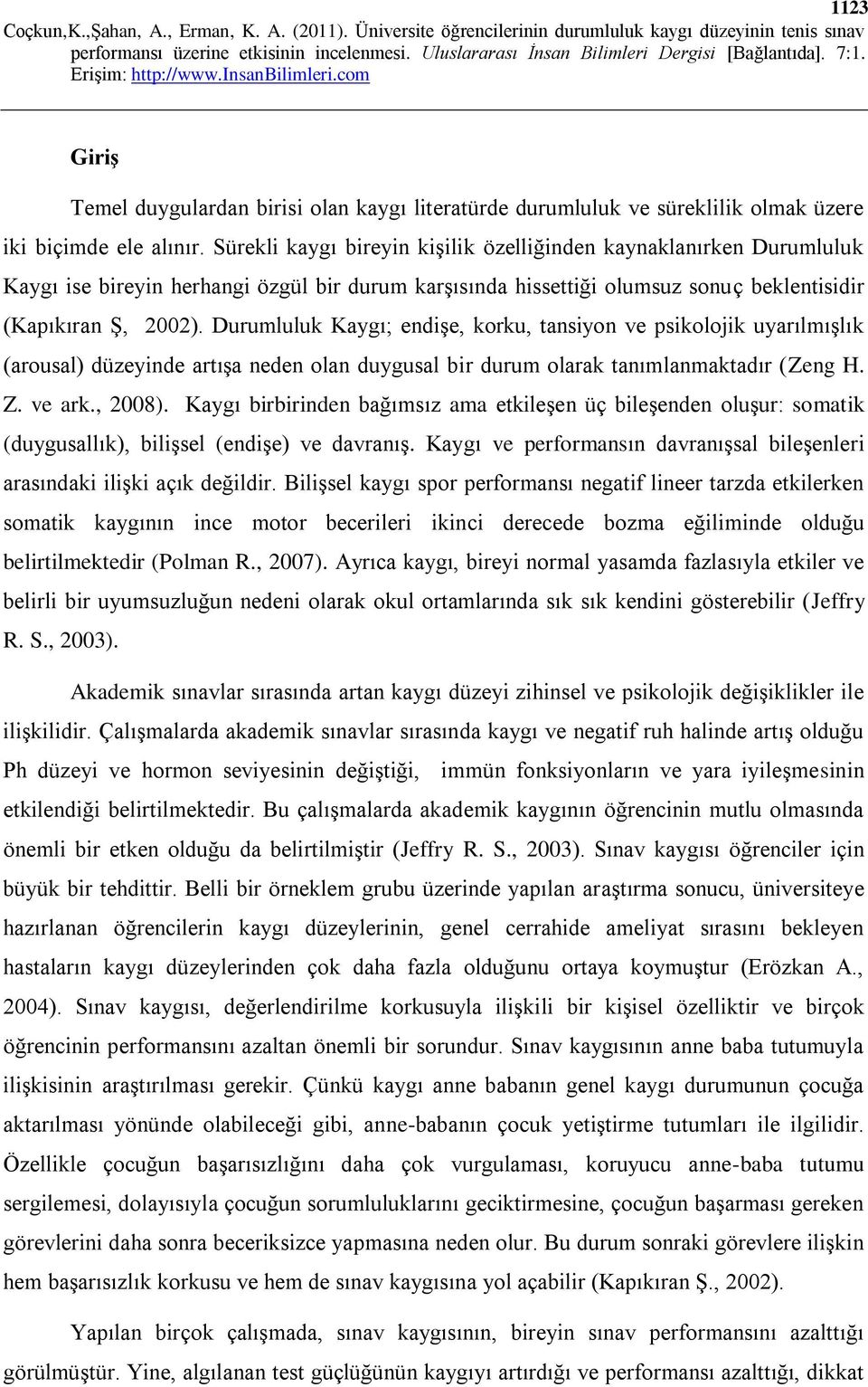 Durumluluk Kaygı; endişe, korku, tansiyon ve psikolojik uyarılmışlık (arousal) düzeyinde artışa neden olan duygusal bir durum olarak tanımlanmaktadır (Zeng H. Z. ve ark., 2008).