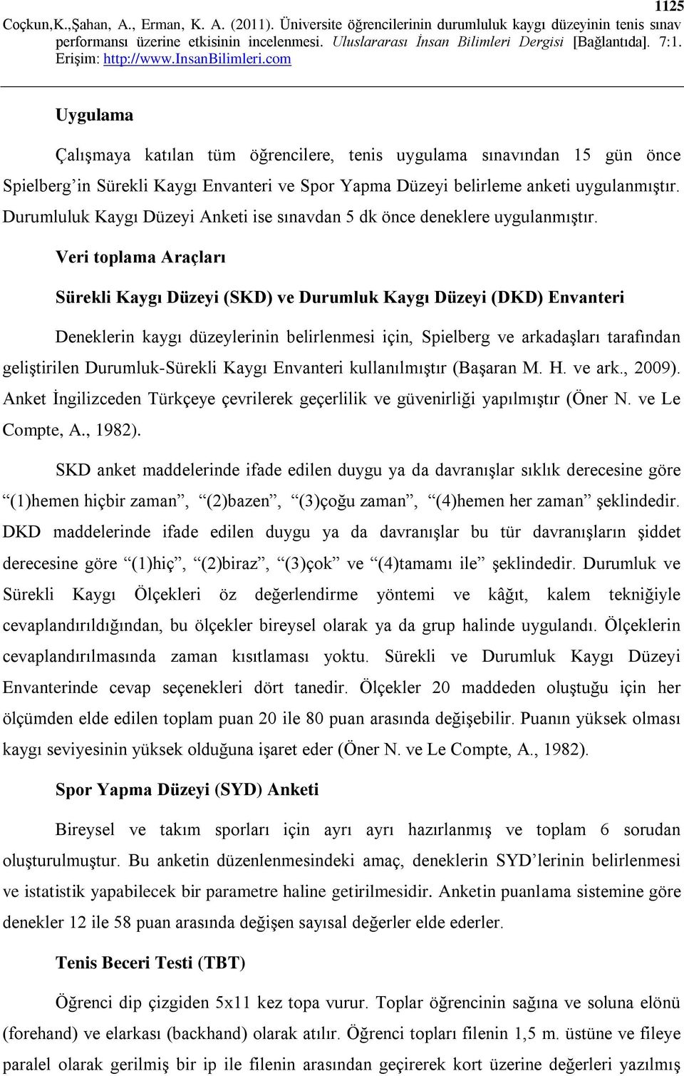 Veri toplama Araçları Sürekli Kaygı Düzeyi (SKD) ve Durumluk Kaygı Düzeyi (DKD) Envanteri Deneklerin kaygı düzeylerinin belirlenmesi için, Spielberg ve arkadaşları tarafından geliştirilen