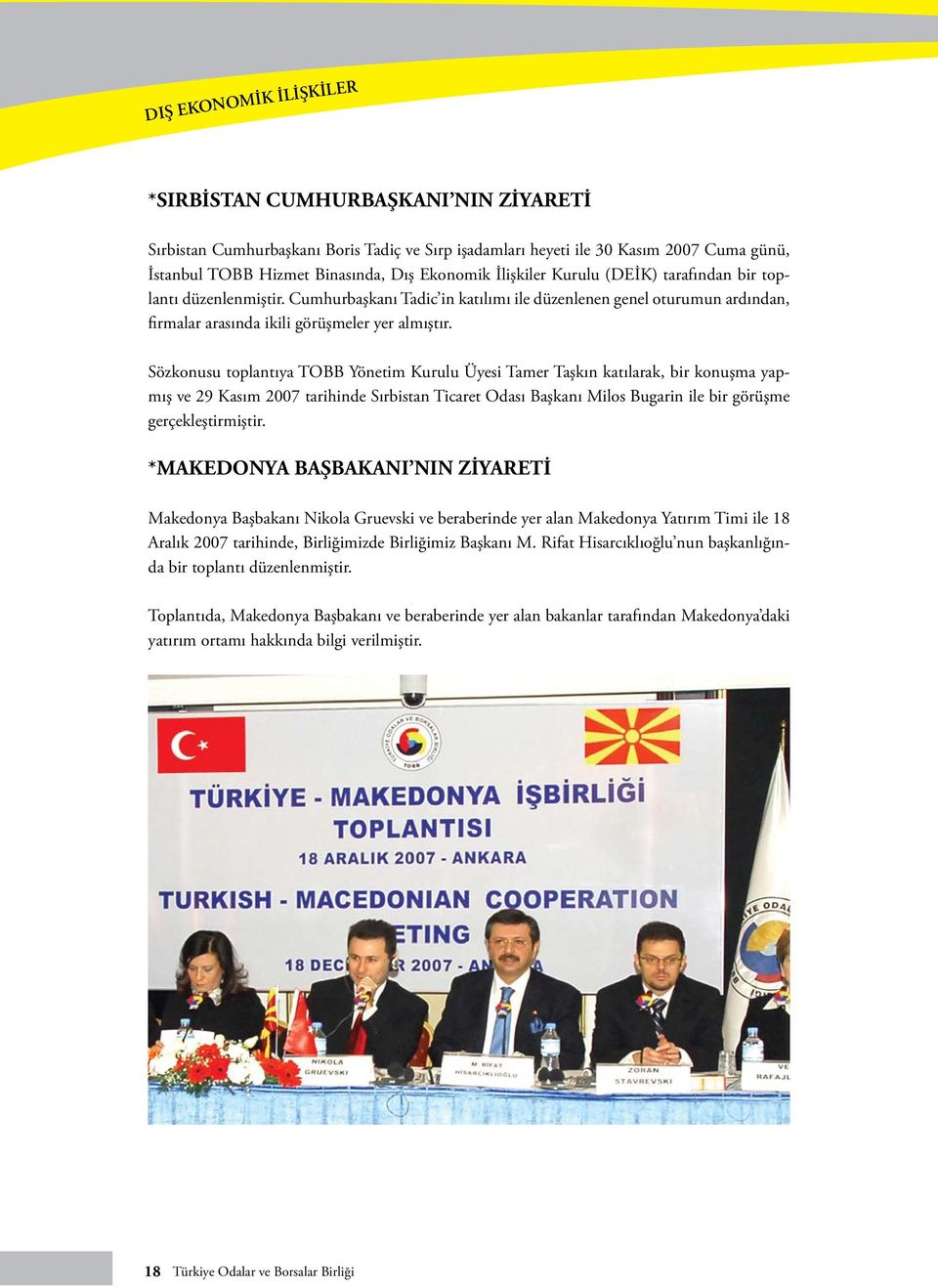 Sözkonusu toplantıya TOBB Yönetim Kurulu Üyesi Tamer Taşkın katılarak, bir konuşma yapmış ve 29 Kasım 2007 tarihinde Sırbistan Ticaret Odası Başkanı Milos Bugarin ile bir görüşme gerçekleştirmiştir.