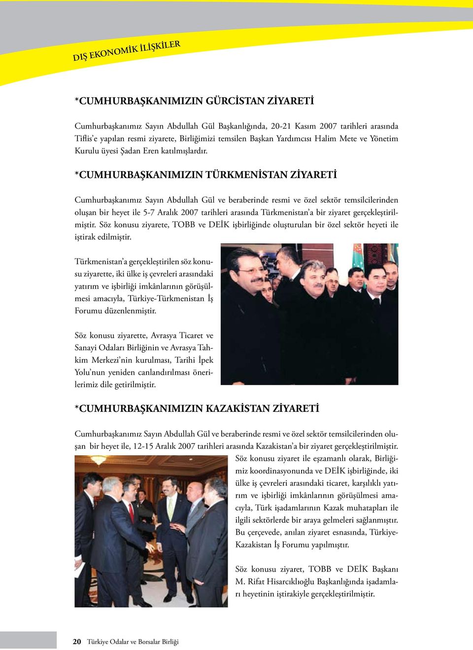 *CUMHURBAŞKANIMIZIN TÜRKMENİSTAN ZİYARETİ Cumhurbaşkanımız Sayın Abdullah Gül ve beraberinde resmi ve özel sektör temsilcilerinden oluşan bir heyet ile 5-7 Aralık 2007 tarihleri arasında Türkmenistan