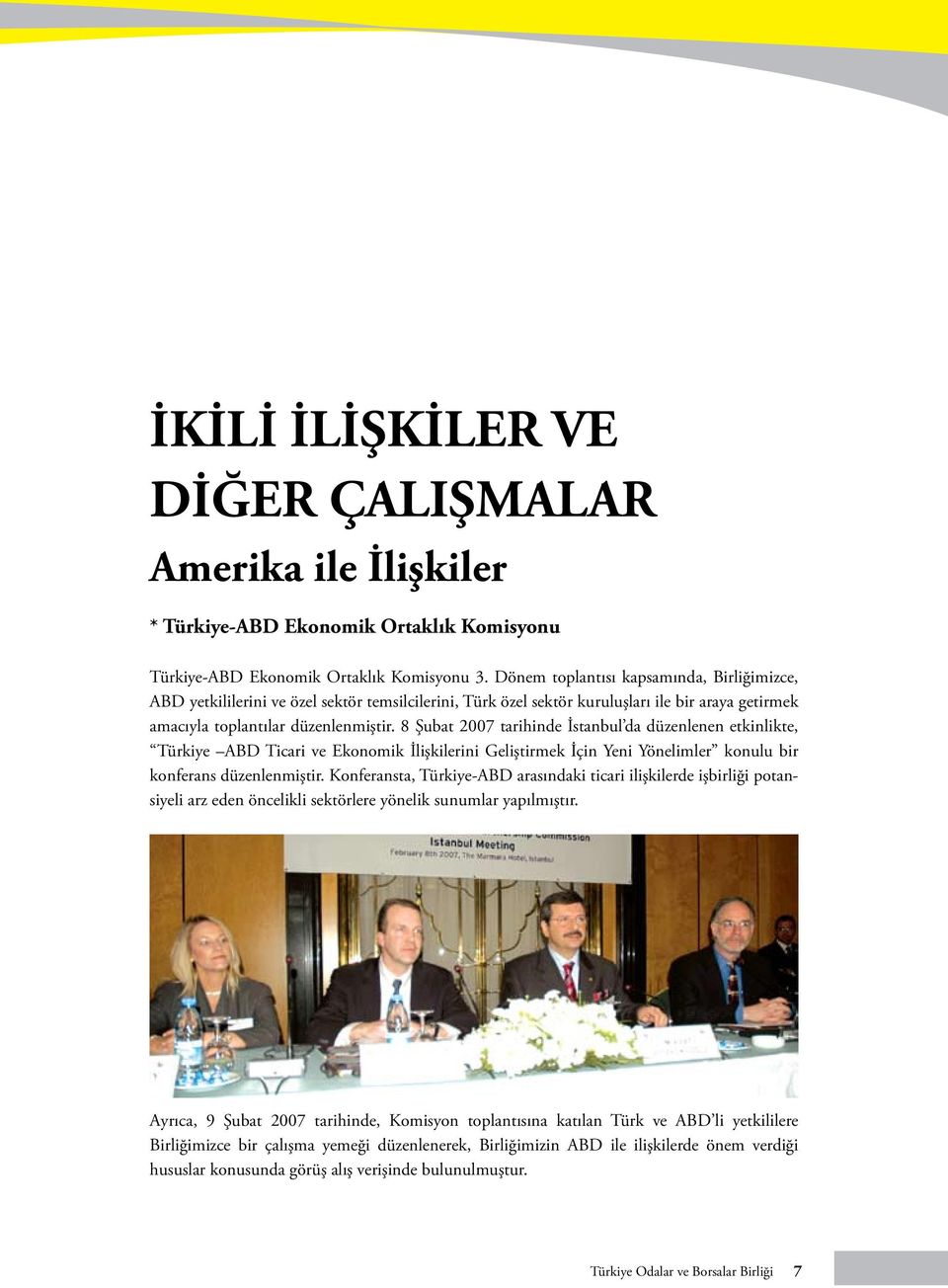 8 Şubat 2007 tarihinde İstanbul da düzenlenen etkinlikte, Türkiye ABD Ticari ve Ekonomik İlişkilerini Geliştirmek İçin Yeni Yönelimler konulu bir konferans düzenlenmiştir.