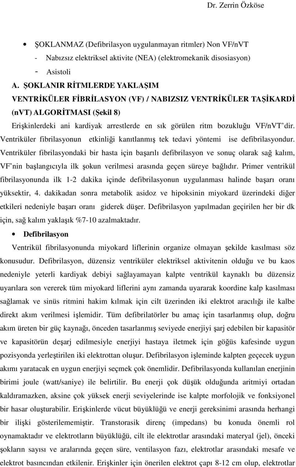 Ventriküler fibrilasyonun etkinliği kanıtlanmış tek tedavi yöntemi ise defibrilasyondur.