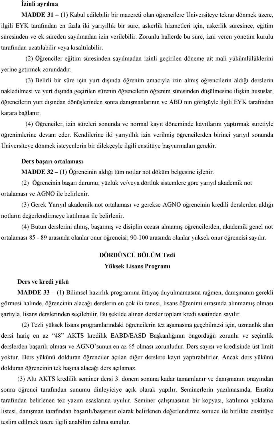 (2) Öğrenciler eğitim süresinden sayılmadan izinli geçirilen döneme ait mali yükümlülüklerini yerine getirmek zorundadır.