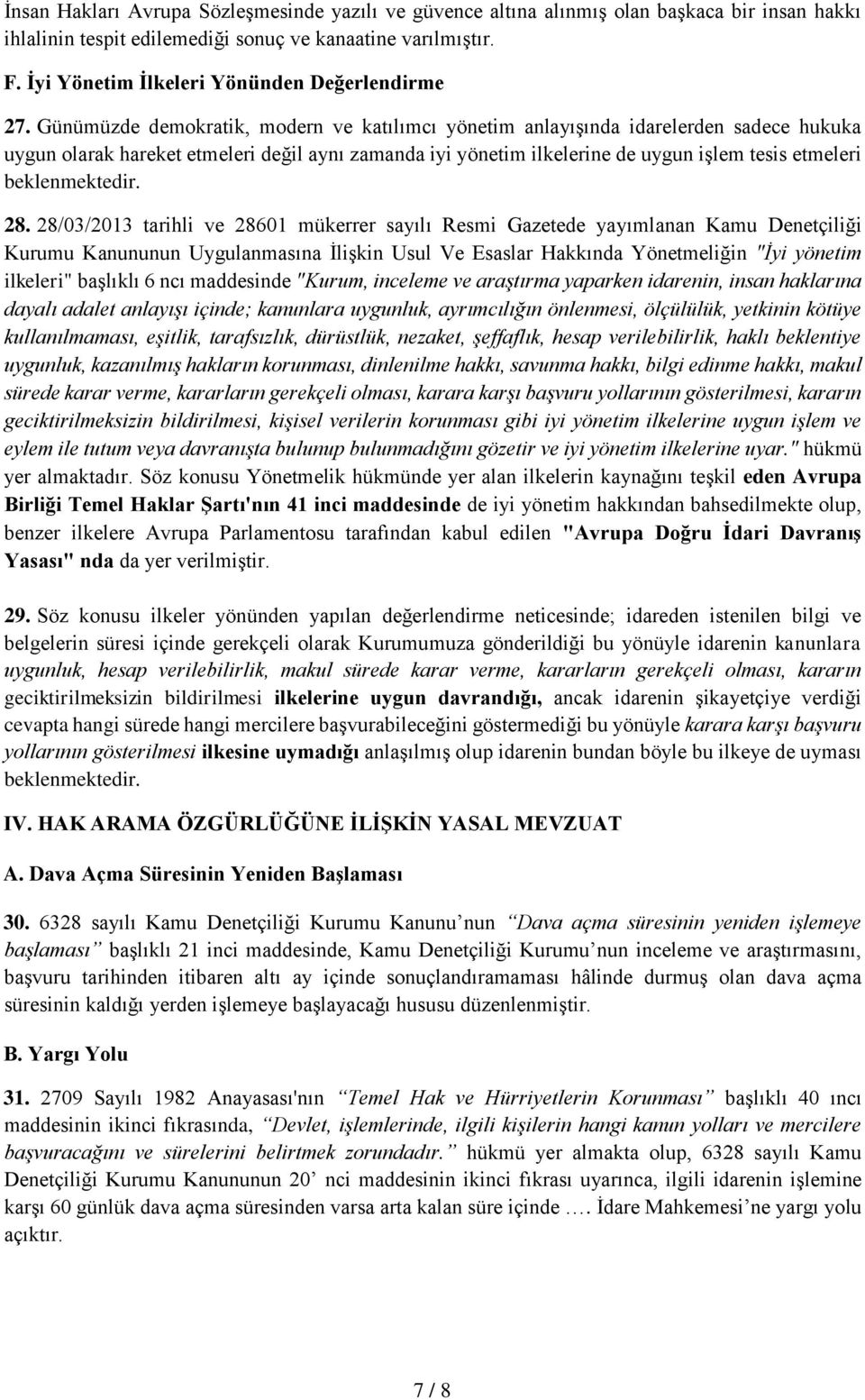 Günümüzde demokratik, modern ve katılımcı yönetim anlayışında idarelerden sadece hukuka uygun olarak hareket etmeleri değil aynı zamanda iyi yönetim ilkelerine de uygun işlem tesis etmeleri