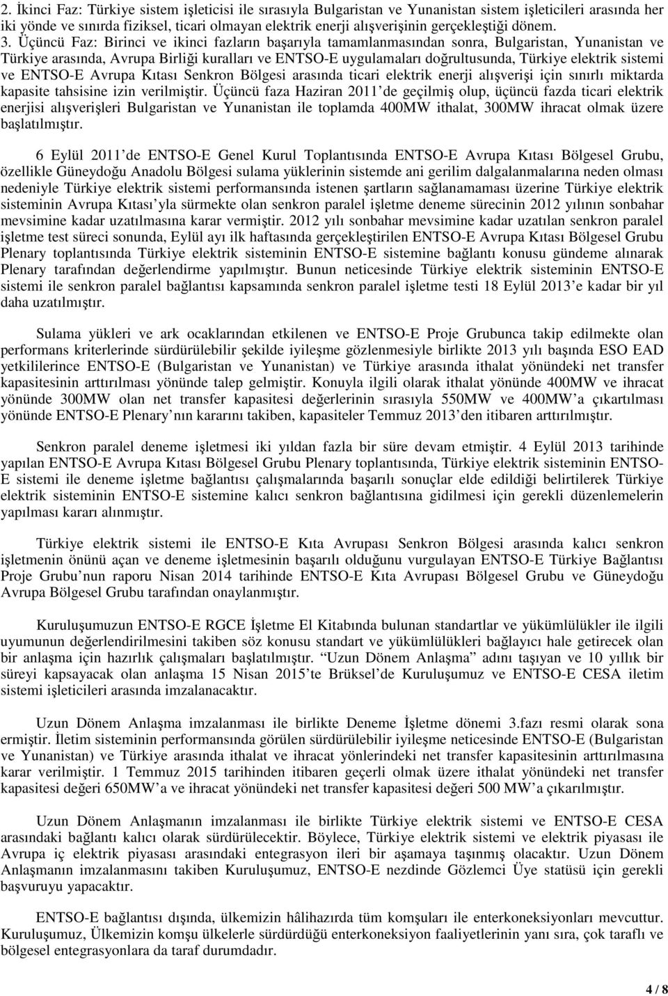 Üçüncü Faz: Birinci ve ikinci fazların başarıyla tamamlanmasından sonra, Bulgaristan, Yunanistan ve Türkiye arasında, Avrupa Birliği kuralları ve ENTSO-E uygulamaları doğrultusunda, Türkiye elektrik