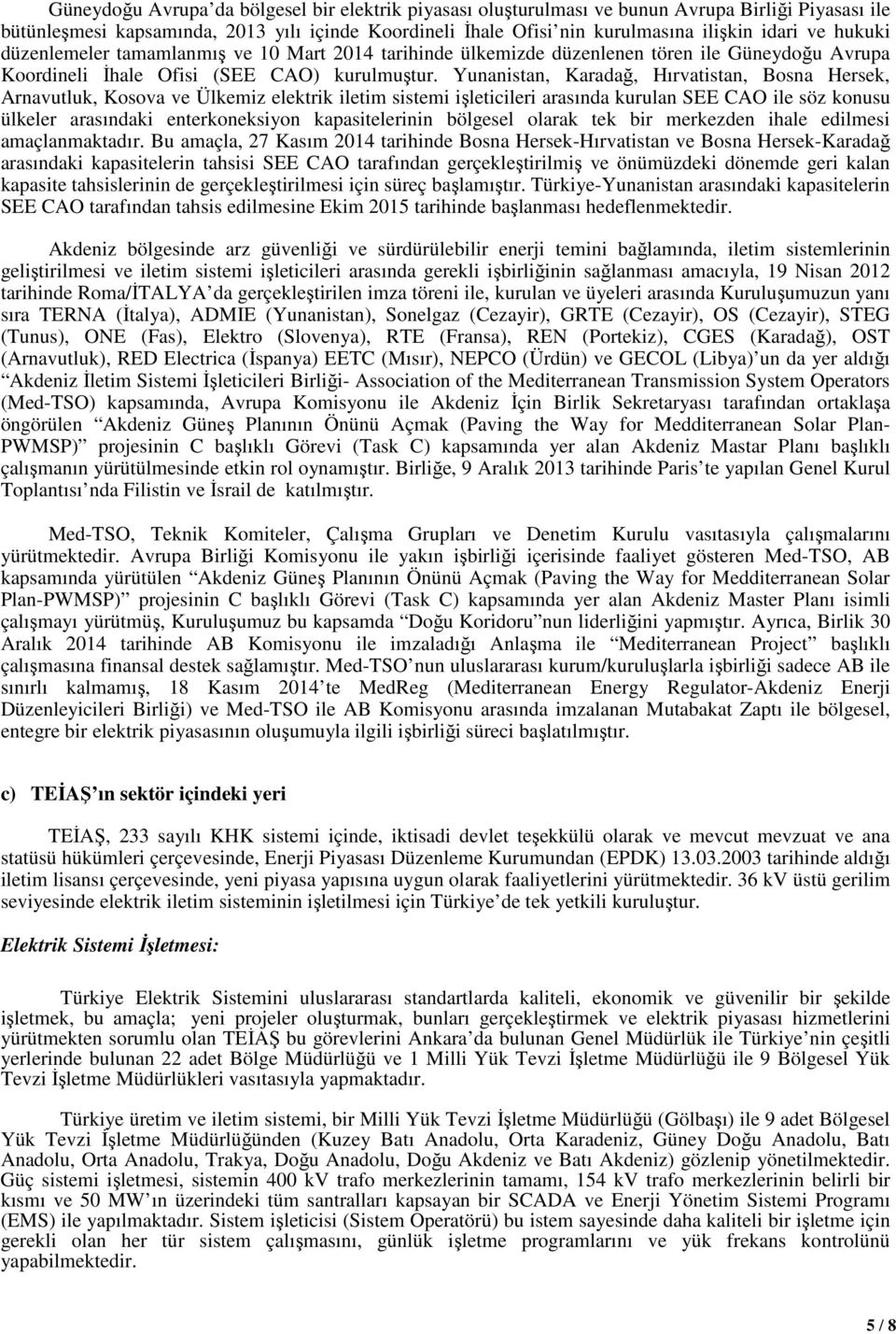 Yunanistan, Karadağ, Hırvatistan, Bosna Hersek, Arnavutluk, Kosova ve Ülkemiz elektrik iletim sistemi işleticileri arasında kurulan SEE CAO ile söz konusu ülkeler arasındaki enterkoneksiyon