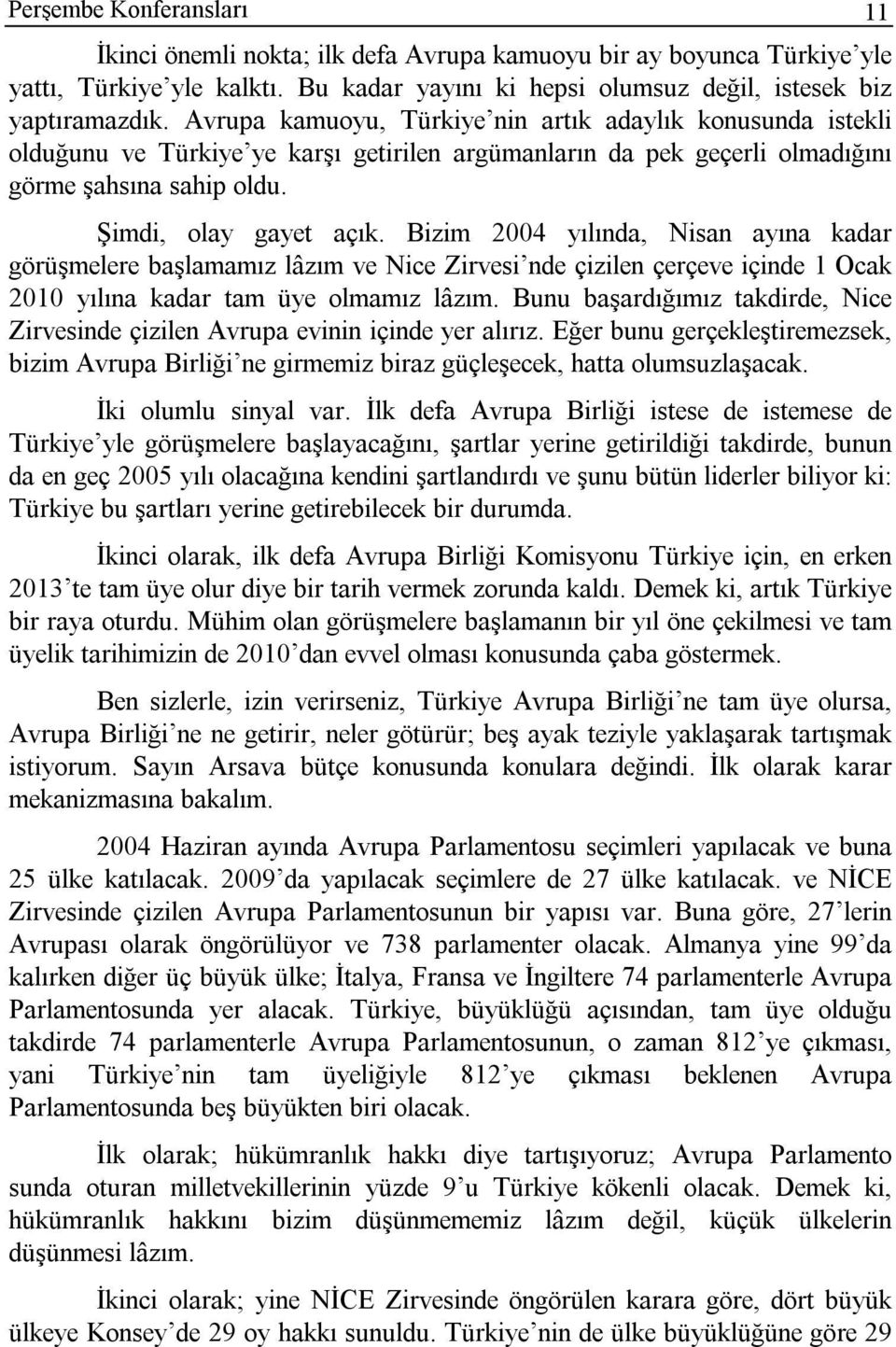 Bizim 2004 yılında, Nisan ayına kadar görüşmelere başlamamız lâzım ve Nice Zirvesi nde çizilen çerçeve içinde 1 Ocak 2010 yılına kadar tam üye olmamız lâzım.