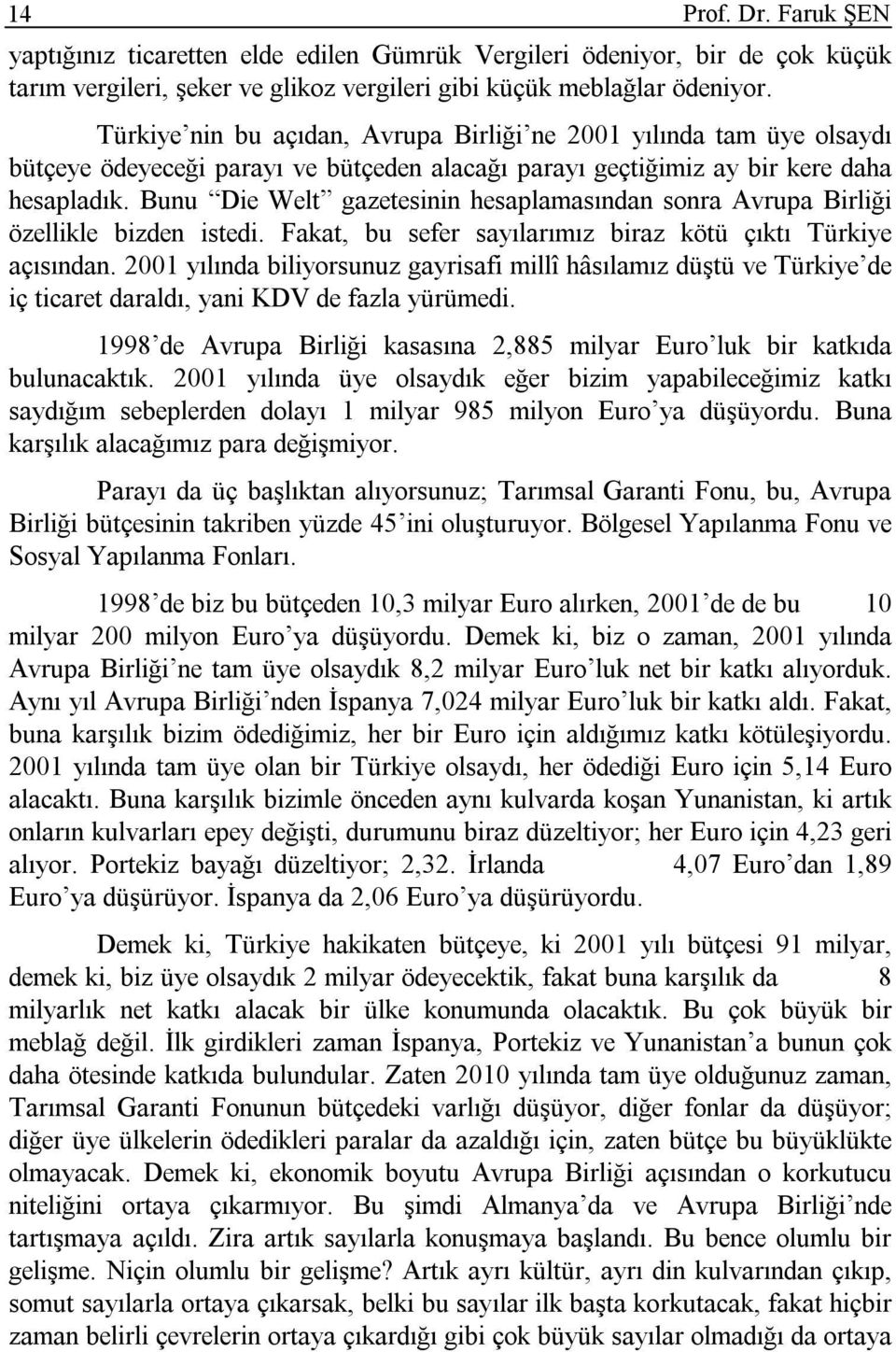 Bunu Die Welt gazetesinin hesaplamasından sonra Avrupa Birliği özellikle bizden istedi. Fakat, bu sefer sayılarımız biraz kötü çıktı Türkiye açısından.