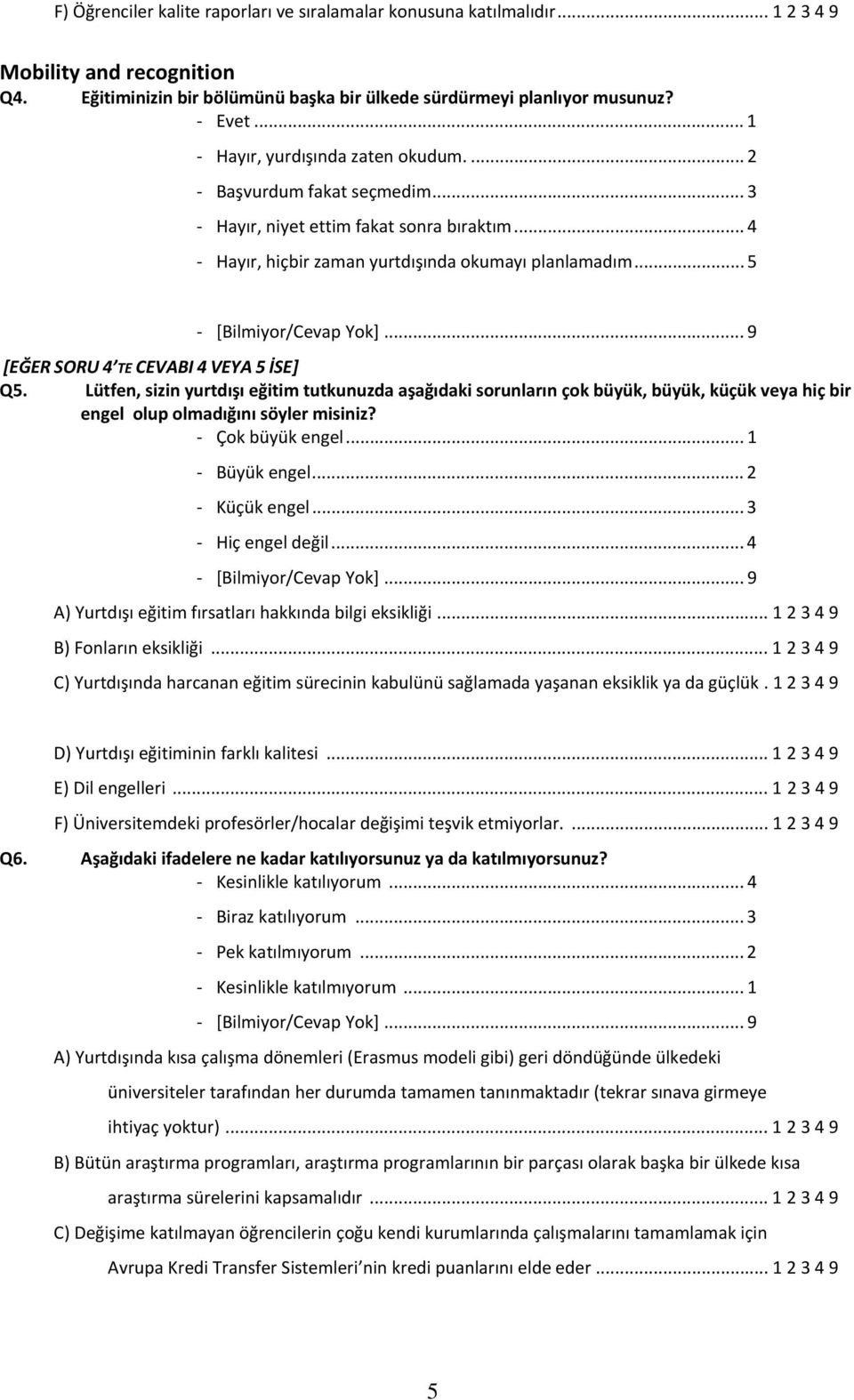 .. 5 [EĞER SORU 4 TE CEVABI 4 VEYA 5 İSE] Q5. Lütfen, sizin yurtdışı eğitim tutkunuzda aşağıdaki sorunların çok büyük, büyük, küçük veya hiç bir engel olup olmadığını söyler misiniz? Çok büyük engel.