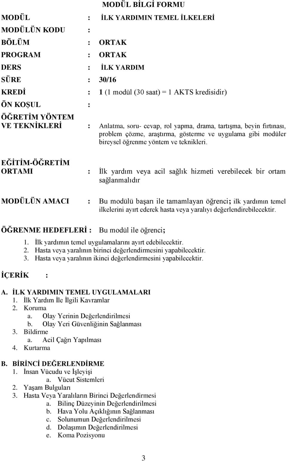 EĞİTİM-ÖĞRETİM ORTAMI : İlk yardım veya acil sağlık hizmeti verebilecek bir ortam sağlanmalıdır MODÜLÜN AMACI : Bu modülü başarı ile tamamlayan öğrenci; ilk yardımın temel ilkelerini ayırt ederek