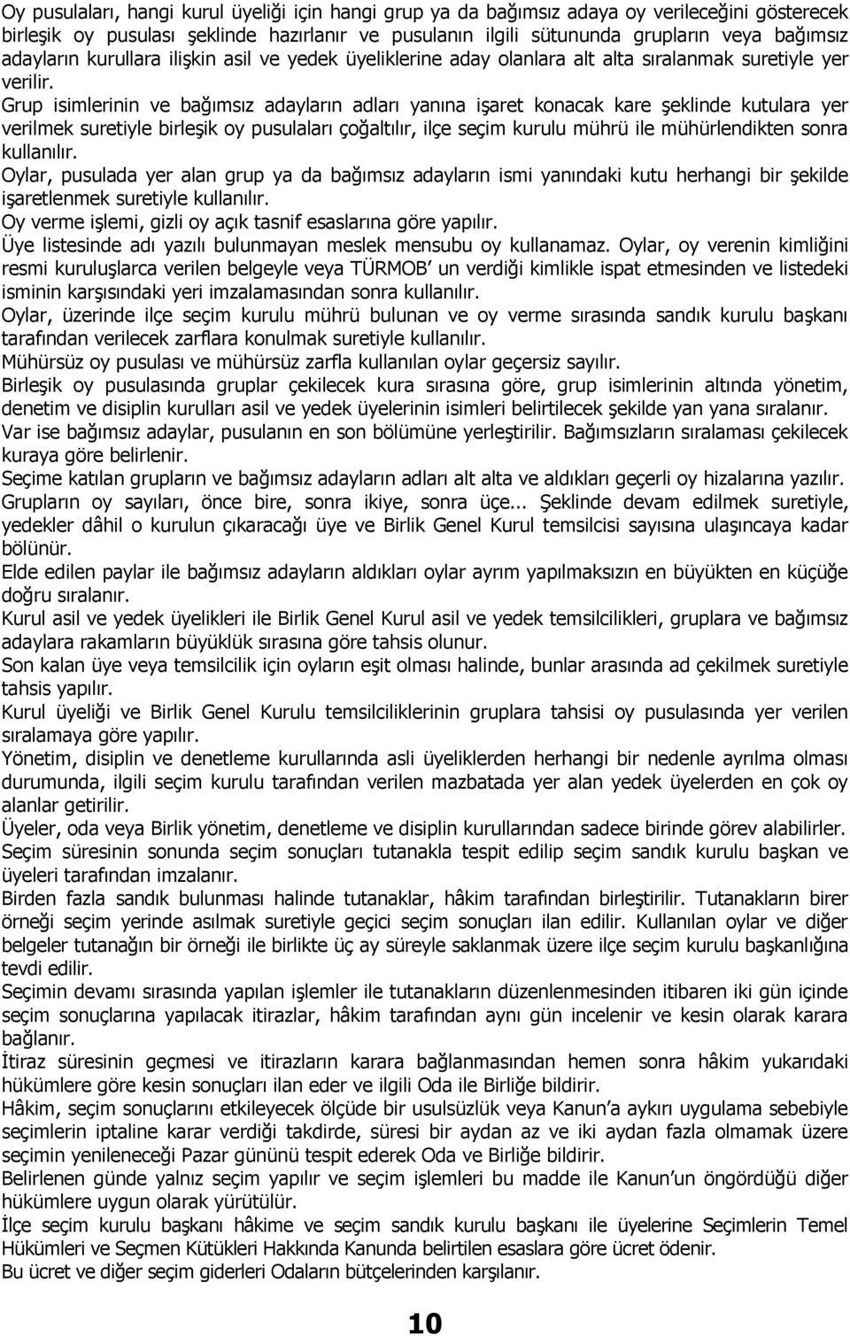 Grup isimlerinin ve bağımsız adayların adları yanına işaret konacak kare şeklinde kutulara yer verilmek suretiyle birleşik oy pusulaları çoğaltılır, ilçe seçim kurulu mührü ile mühürlendikten sonra