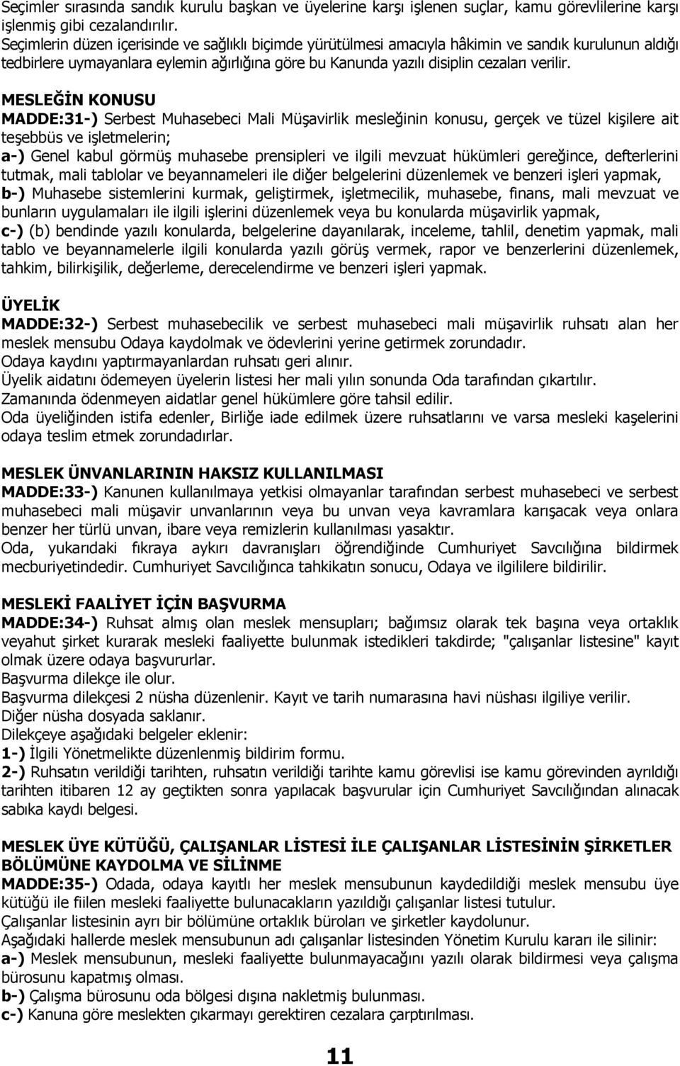 MESLEĞİN KONUSU MADDE:31-) Serbest Muhasebeci Mali Müşavirlik mesleğinin konusu, gerçek ve tüzel kişilere ait teşebbüs ve işletmelerin; a-) Genel kabul görmüş muhasebe prensipleri ve ilgili mevzuat