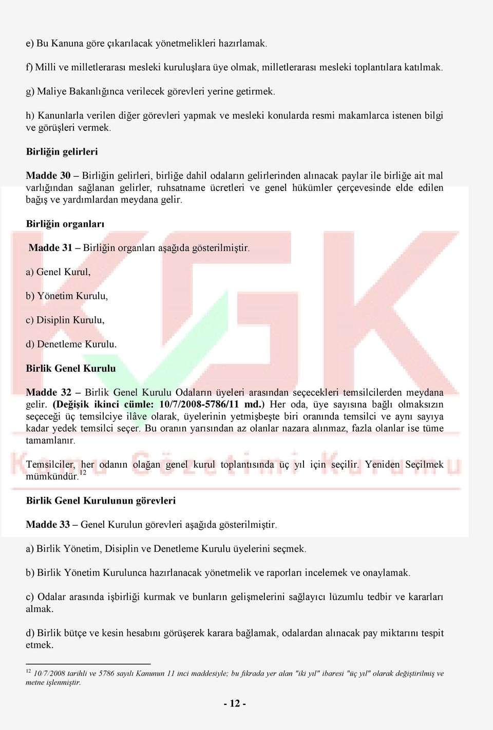 Birliğin gelirleri Madde 30 Birliğin gelirleri, birliğe dahil odaların gelirlerinden alınacak paylar ile birliğe ait mal varlığından sağlanan gelirler, ruhsatname ücretleri ve genel hükümler