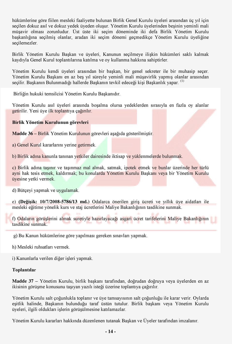 Üst üste iki seçim döneminde iki defa Birlik Yönetim Kurulu başkanlığına seçilmiş olanlar, aradan iki seçim dönemi geçmedikçe Yönetim Kurulu üyeliğine seçilemezler.