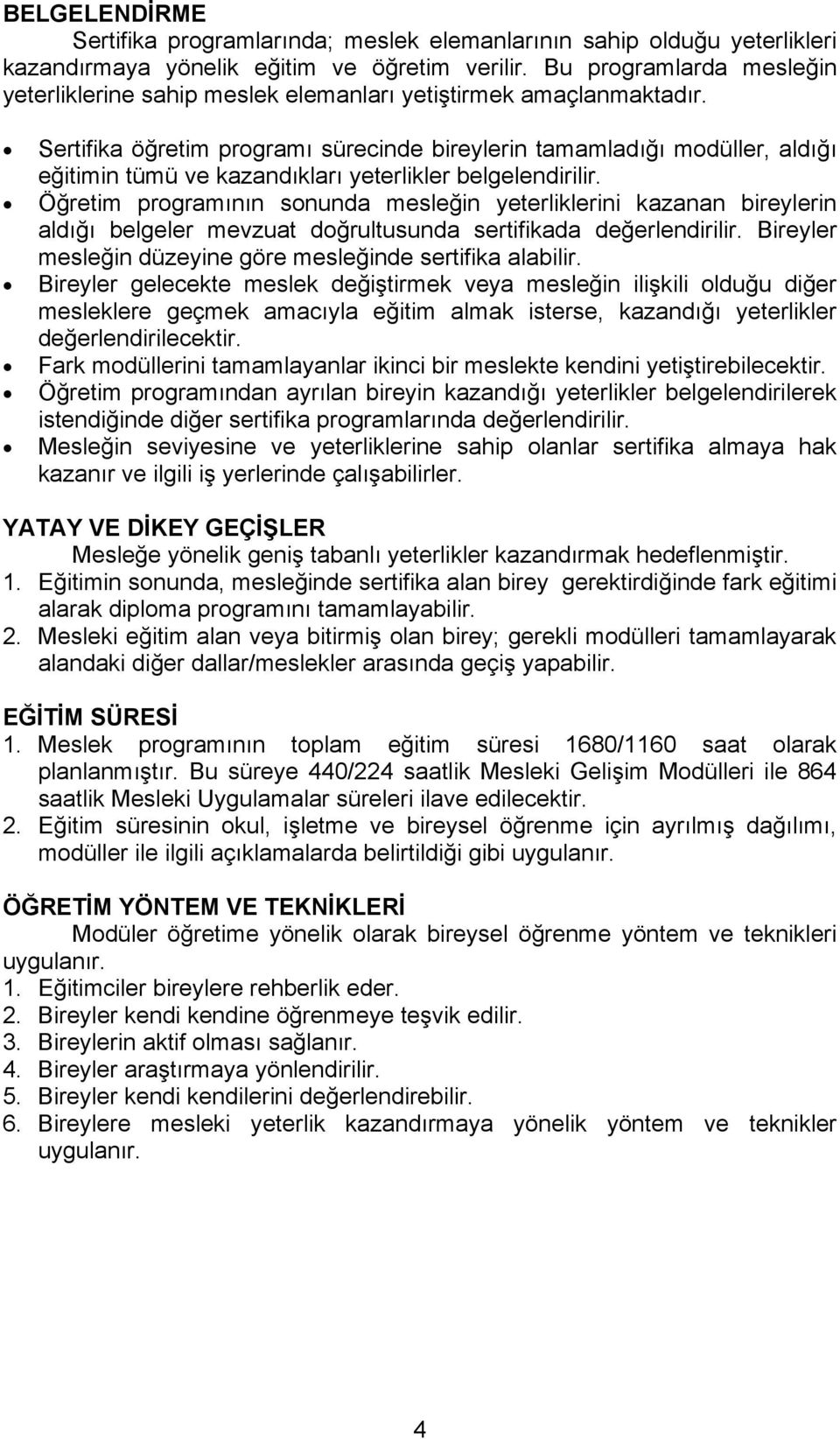 Sertifika öğretim programı sürecinde bireylerin tamamladığı modüller, aldığı eğitimin tümü ve kazandıkları yeterlikler belgelendirilir.