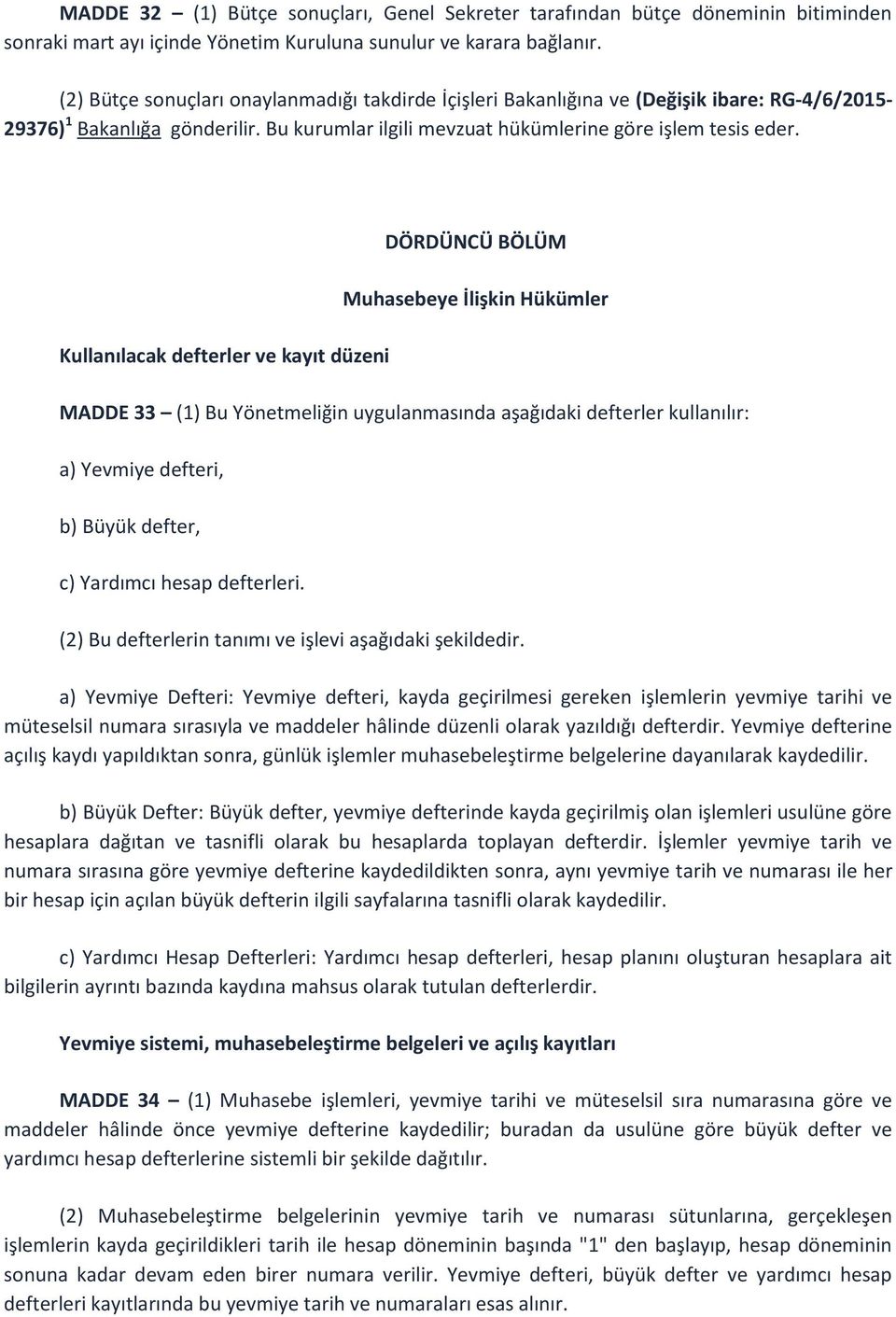 Kullanılacak defterler ve kayıt düzeni DÖRDÜNCÜ BÖLÜM Muhasebeye İlişkin Hükümler MADDE 33 (1) Bu Yönetmeliğin uygulanmasında aşağıdaki defterler kullanılır: a) Yevmiye defteri, b) Büyük defter, c)