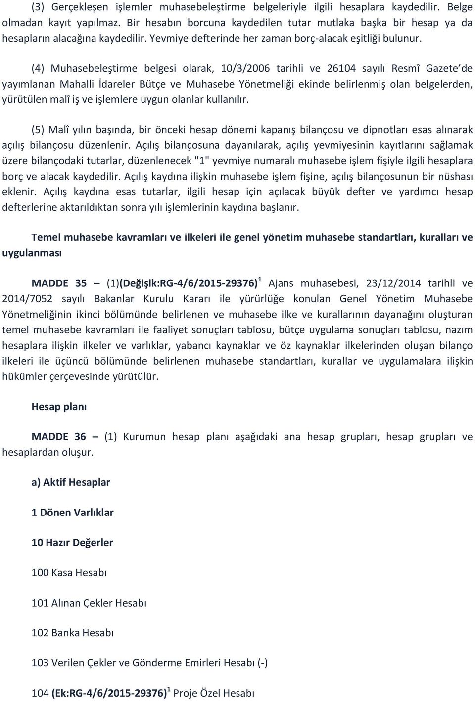 (4) Muhasebeleştirme belgesi olarak, 10/3/2006 tarihli ve 26104 sayılı Resmî Gazete de yayımlanan Mahalli İdareler Bütçe ve Muhasebe Yönetmeliği ekinde belirlenmiş olan belgelerden, yürütülen malî iş