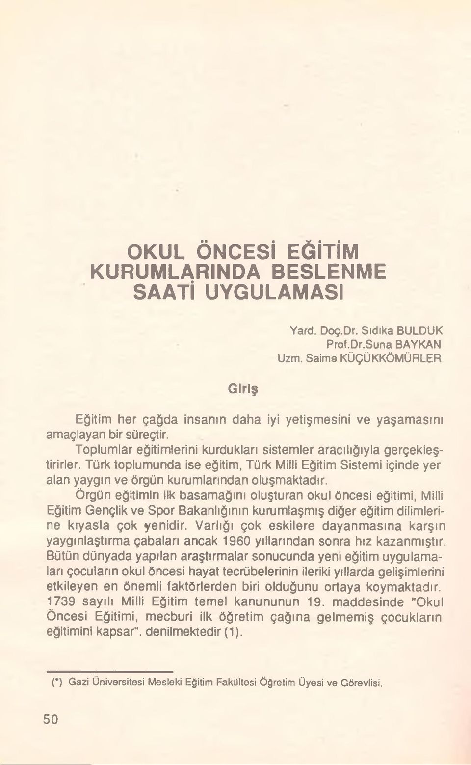 Türk toplumunda ise eğitim, Türk Milli Eğitim Sistemi içinde yer alan yaygın ve örgün kurumlarından oluşmaktadır.