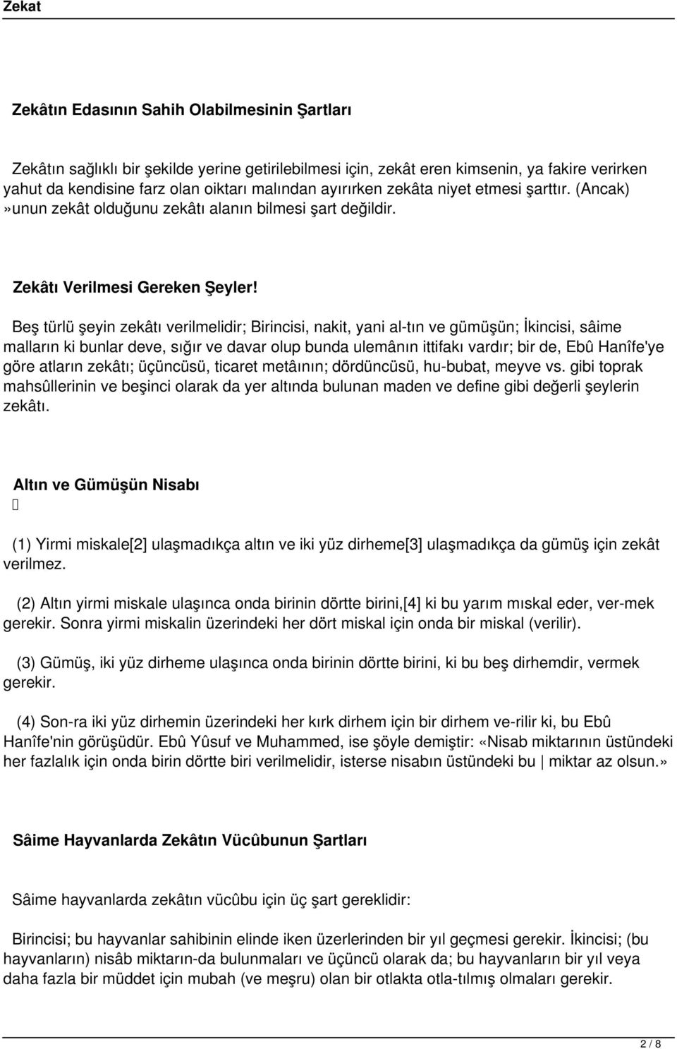 Beş türlü şeyin zekâtı verilmelidir; Birincisi, nakit, yani al tın ve gümüşün; İkincisi, sâime malların ki bunlar deve, sığır ve davar olup bunda ulemânın ittifakı vardır; bir de, Ebû Hanîfe'ye göre