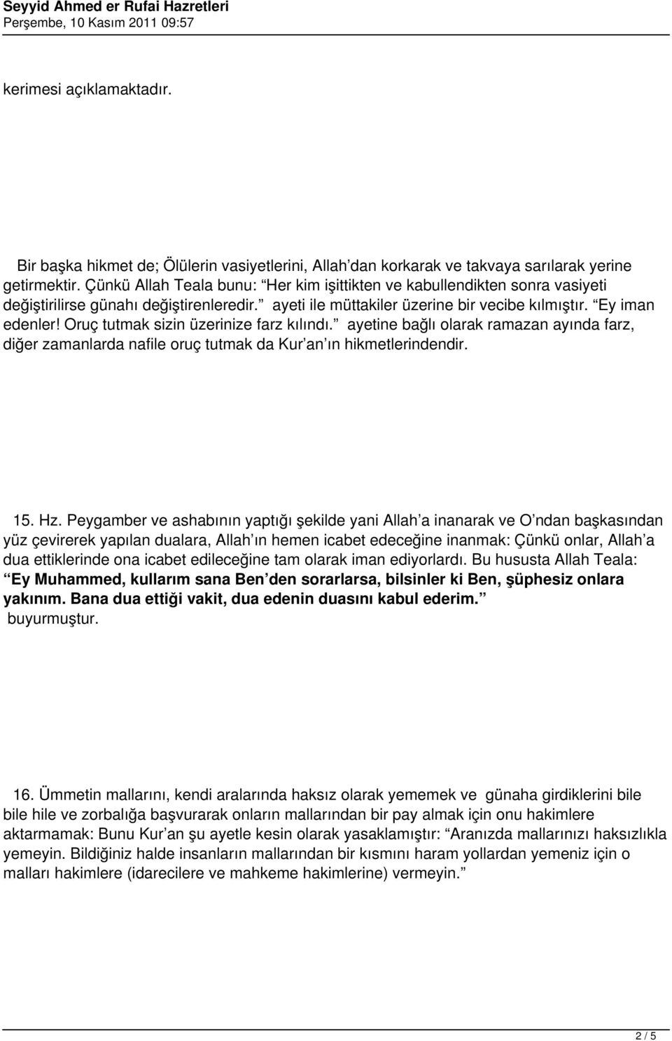 Oruç tutmak sizin üzerinize farz kılındı. ayetine bağlı olarak ramazan ayında farz, diğer zamanlarda nafile oruç tutmak da Kur an ın hikmetlerindendir. 15. Hz.