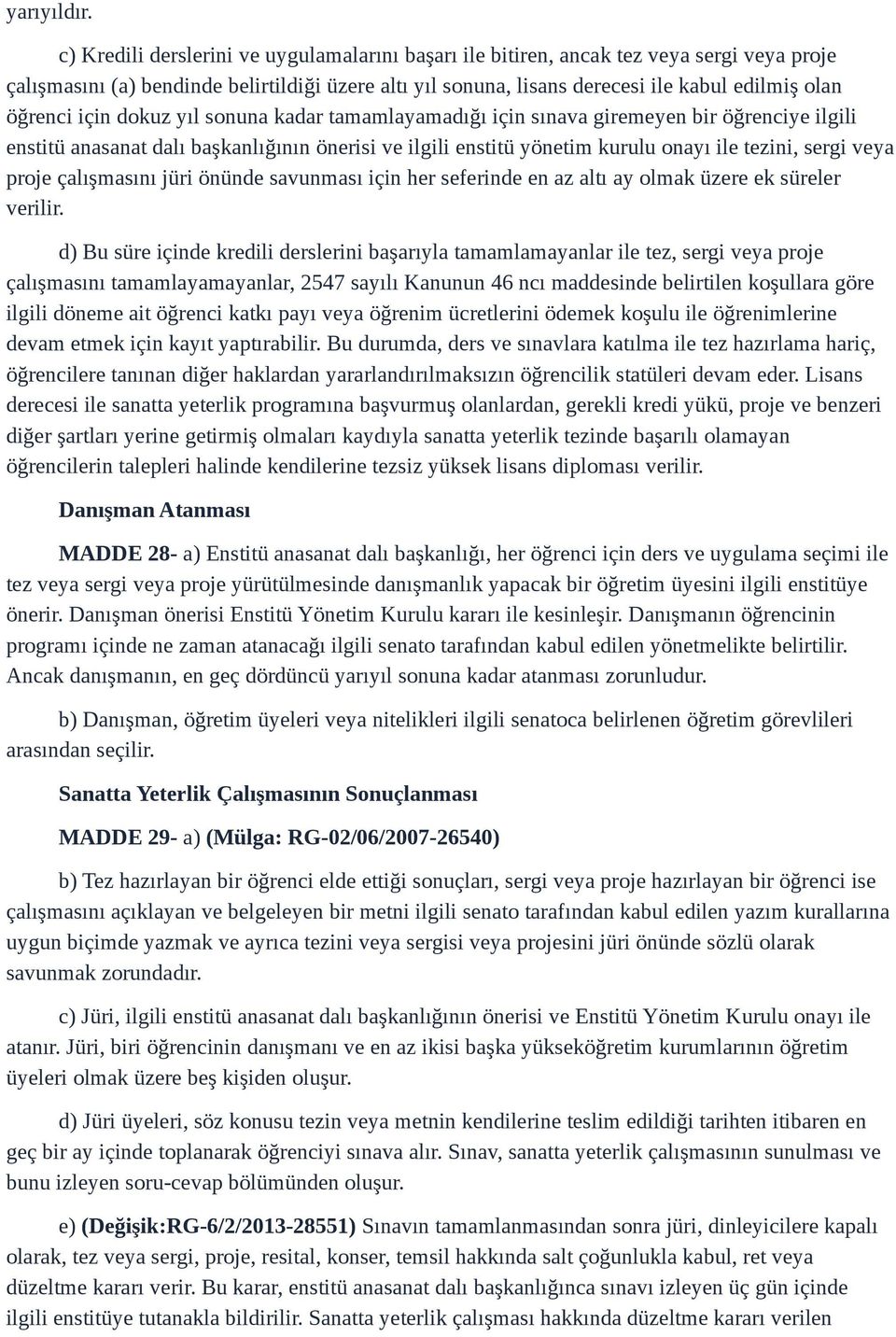 için dokuz yıl sonuna kadar tamamlayamadığı için sınava giremeyen bir öğrenciye ilgili enstitü anasanat dalı başkanlığının önerisi ve ilgili enstitü yönetim kurulu onayı ile tezini, sergi veya proje