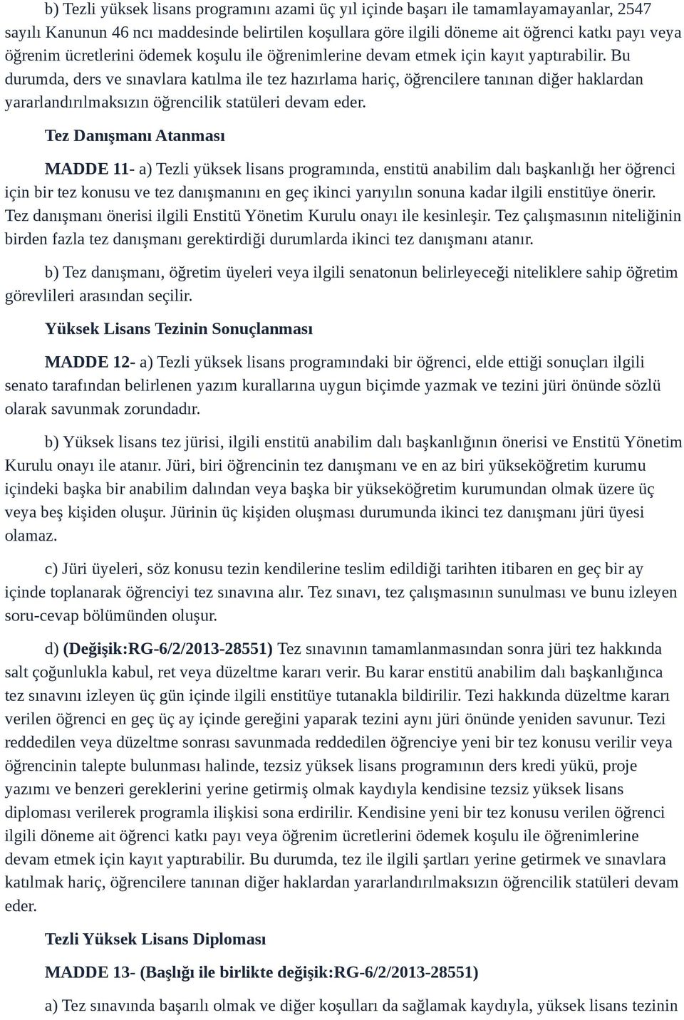 Bu durumda, ders ve sınavlara katılma ile tez hazırlama hariç, öğrencilere tanınan diğer haklardan yararlandırılmaksızın öğrencilik statüleri devam eder.