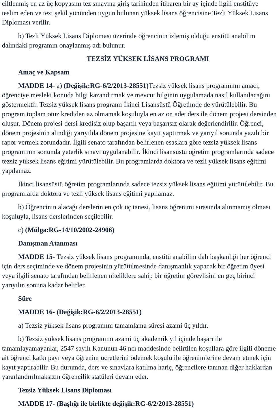 Amaç ve Kapsam TEZSİZ YÜKSEK LİSANS PROGRAMI MADDE 14- a) (Değişik:RG-6/2/2013-28551)Tezsiz yüksek lisans programının amacı, öğrenciye mesleki konuda bilgi kazandırmak ve mevcut bilginin uygulamada