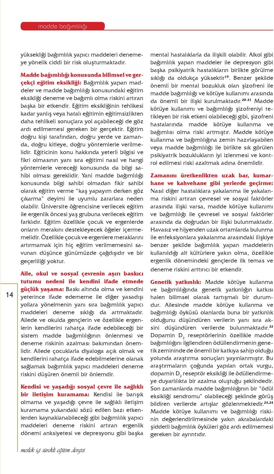 etkendir. Eğitim eksikliğinin tehlikesi kadar yanlış veya hatalı eğitimin eğitimsizlikten daha tehlikeli sonuçlara yol açabileceği de göz ardı edilmemesi gereken bir gerçektir.