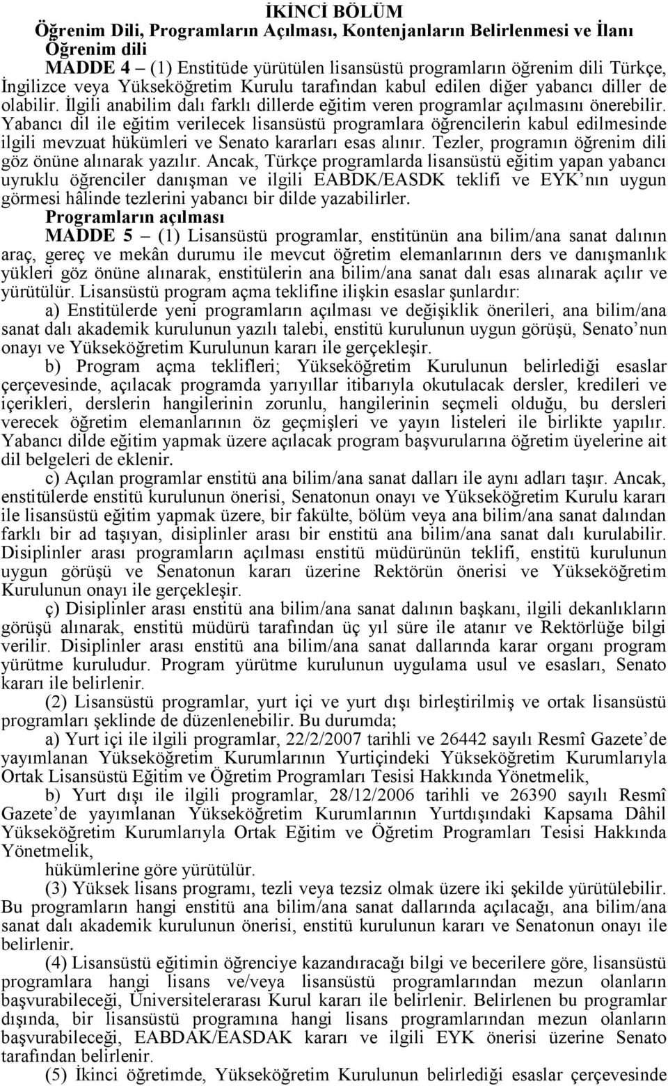 Yabancı dil ile eğitim verilecek lisansüstü programlara öğrencilerin kabul edilmesinde ilgili mevzuat hükümleri ve Senato kararları esas alınır.