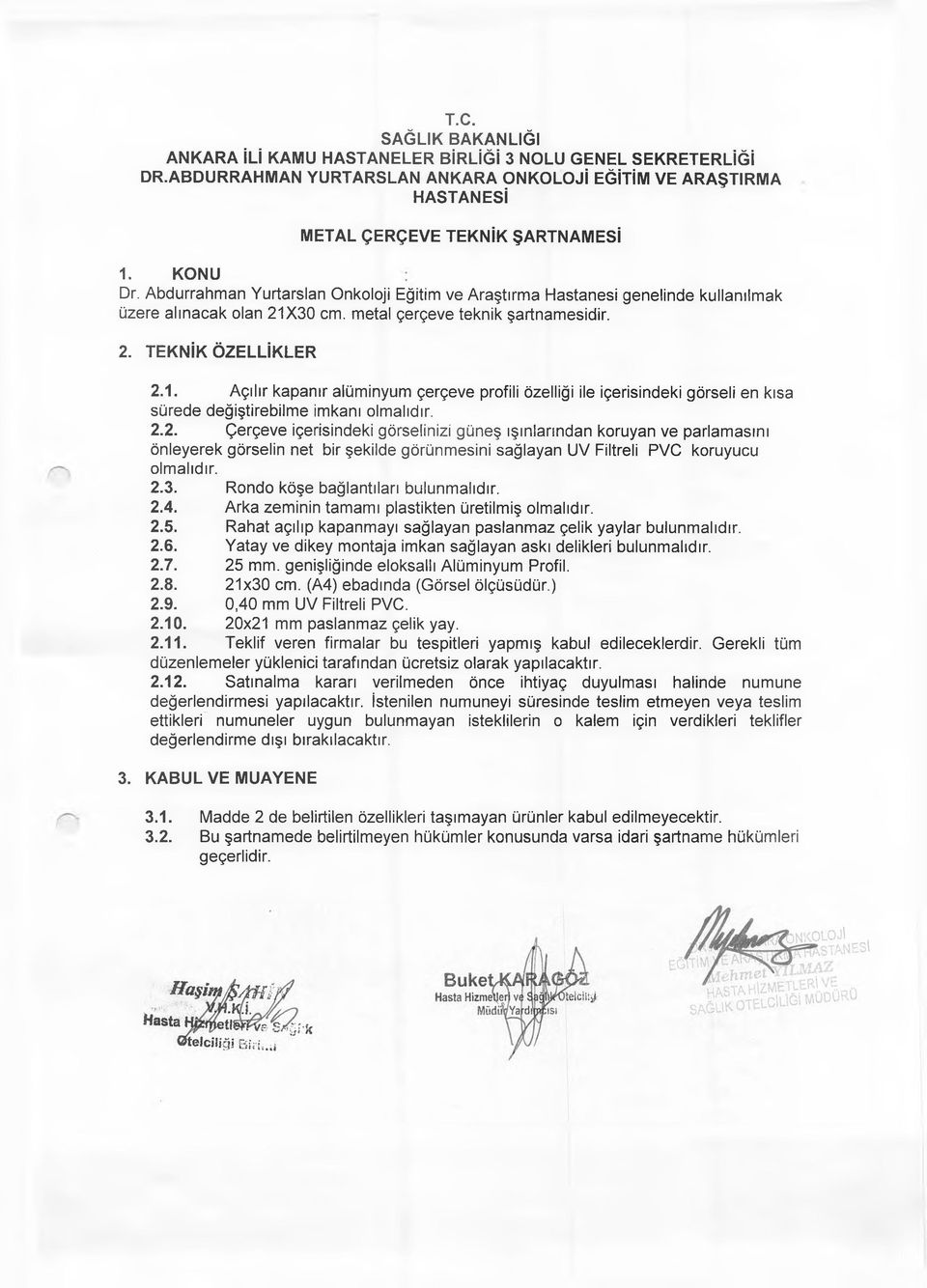 Rondo köşe bağlantıları bulunmalıdır. 2.4. Arka zeminin tamamı plastikten üretilmiş olmalıdır. 2.5. Rahat açılıp kapanmayı sağlayan paslanmaz çelik yaylar bulunmalıdır. 2.6.