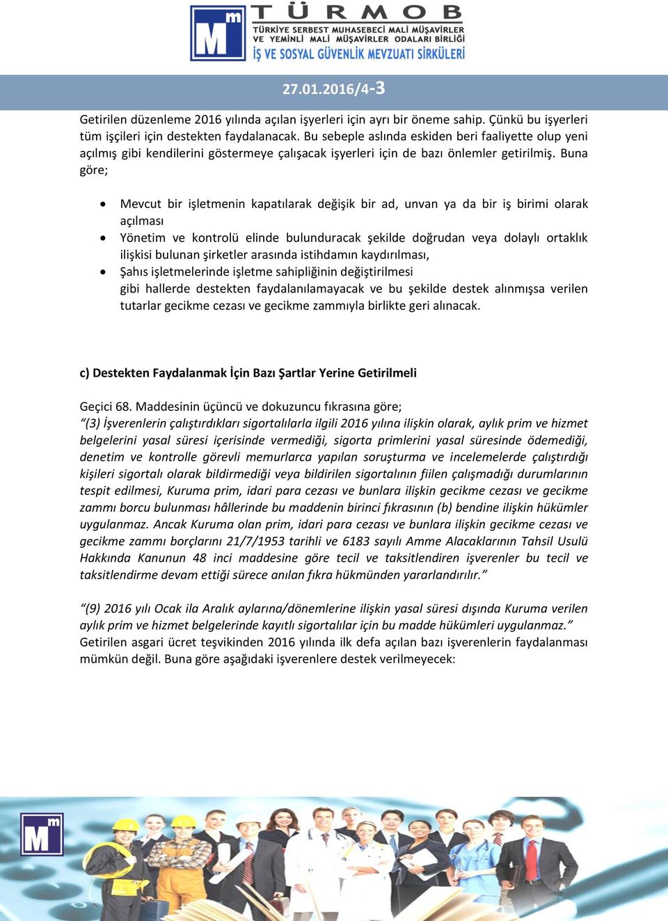 Buna göre; Mevcut bir işletmenin kapatılarak değişik bir ad, unvan ya da bir iş birimi olarak açılması Yönetim ve kontrolü elinde bulunduracak şekilde doğrudan veya dolaylı ortaklık ilişkisi bulunan