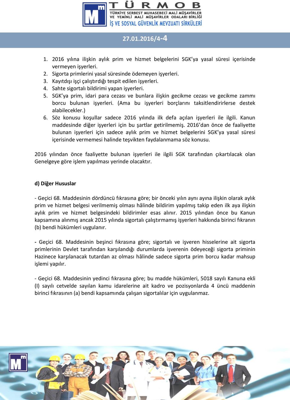 SGK ya prim, idari para cezası ve bunlara ilişkin gecikme cezası ve gecikme zammı borcu bulunan işyerleri. (Ama bu işyerleri borçlarını taksitlendirirlerse destek alabilecekler.) 6.