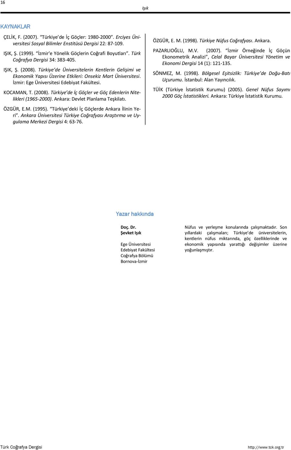 İzmir: Ege Üniversitesi Edebiyat Fakültesi. KOCAMAN, T. (2008). Türkiye de İç Göçler ve Göç Edenlerin Nitelikleri (1965-2000). Ankara: Devlet Planlama Teşkilatı. ÖZGÜR, E.M. (1995).