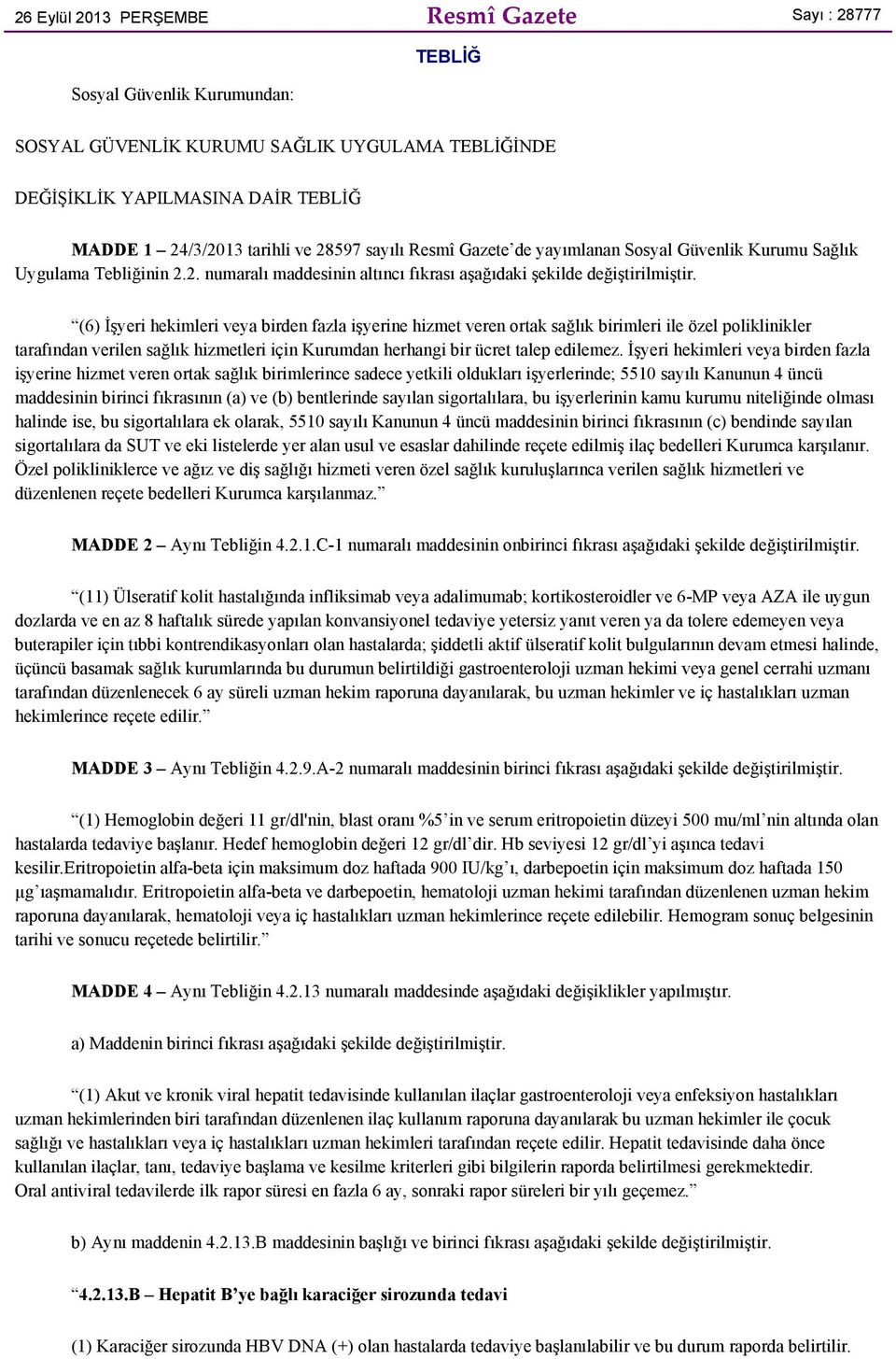 (6) İşyeri hekimleri veya birden fazla işyerine hizmet veren ortak sağlık birimleri ile özel poliklinikler tarafından verilen sağlık hizmetleri için Kurumdan herhangi bir ücret talep edilemez.