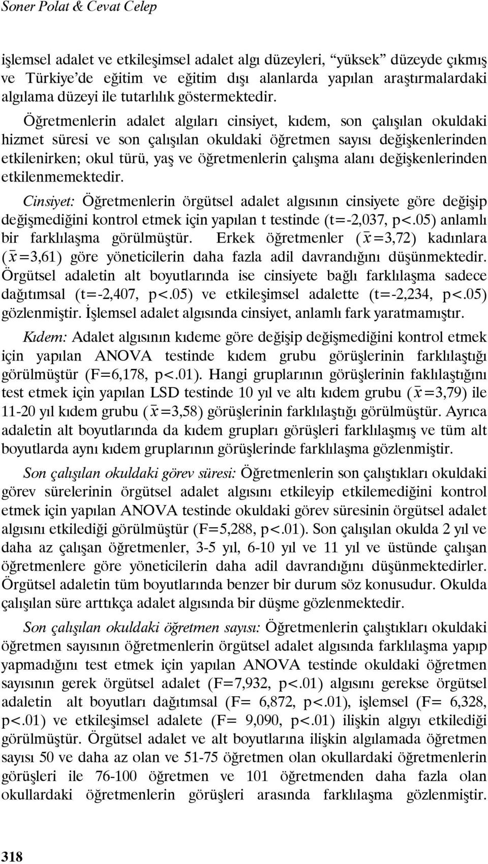 Öğretmenlerin adalet algıları cinsiyet, kıdem, son çalışılan okuldaki hizmet süresi ve son çalışılan okuldaki öğretmen sayısı değişkenlerinden etkilenirken; okul türü, yaş ve öğretmenlerin çalışma